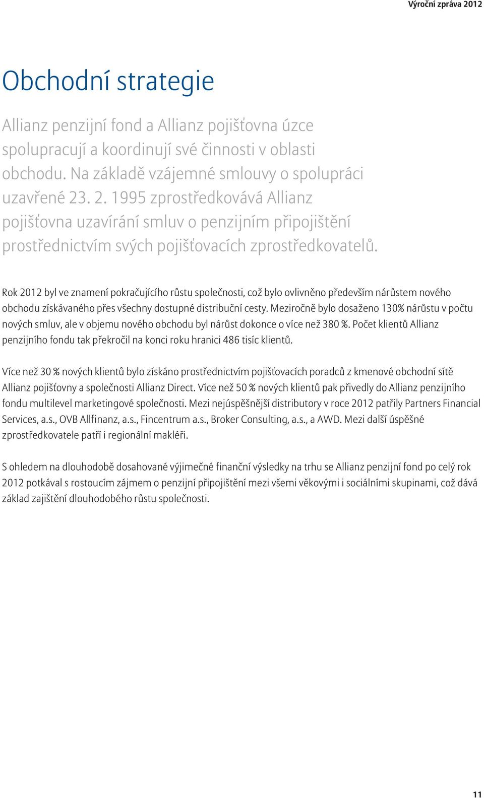 Rok 2012 byl ve znamení pokračujícího růstu společnosti, což bylo ovlivněno především nárůstem nového obchodu získávaného přes všechny dostupné distribuční cesty.