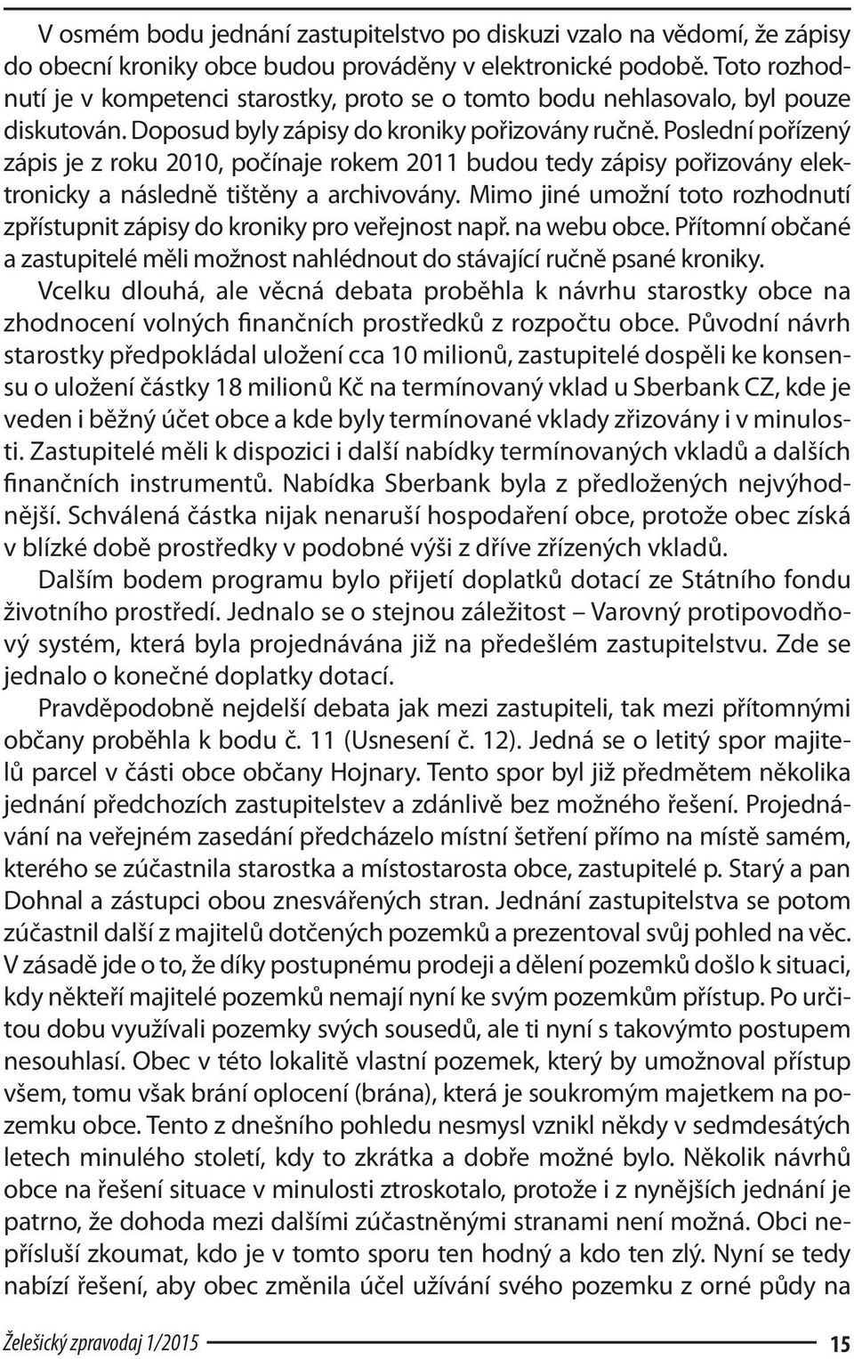 Poslední pořízený zápis je z roku 2010, počínaje rokem 2011 budou tedy zápisy pořizovány elektronicky a následně tištěny a archivovány.