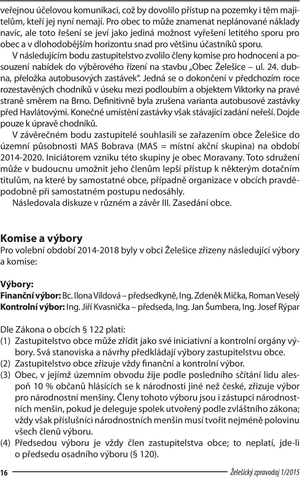 V následujícím bodu zastupitelstvo zvolilo členy komise pro hodnocení a posouzení nabídek do výběrového řízení na stavbu Obec Želešice ul. 24. dubna, přeložka autobusových zastávek.