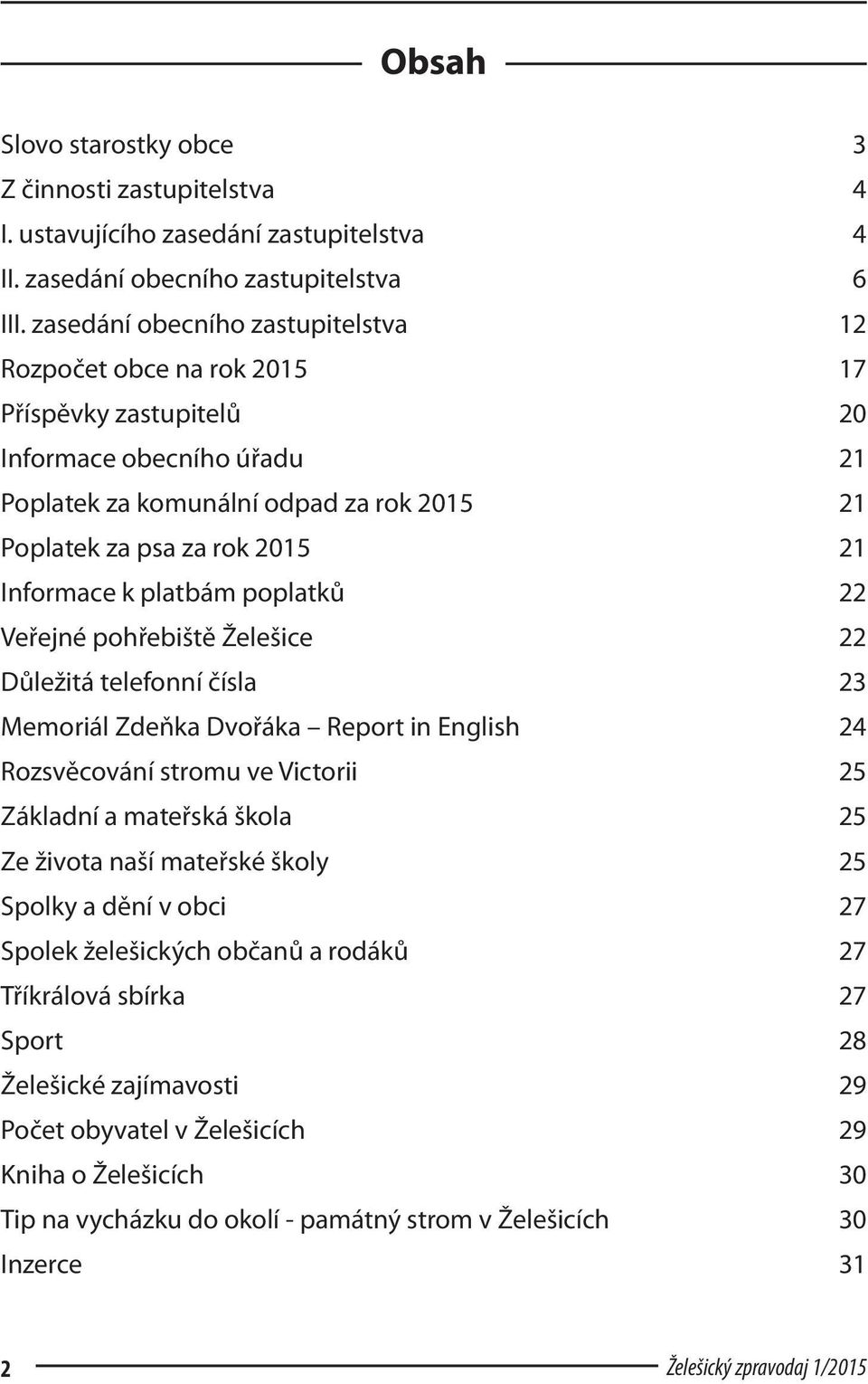 Informace k platbám poplatků 22 Veřejné pohřebiště Želešice 22 Důležitá telefonní čísla 23 Memoriál Zdeňka Dvořáka Report in English 24 Rozsvěcování stromu ve Victorii 25 Základní a mateřská škola 25