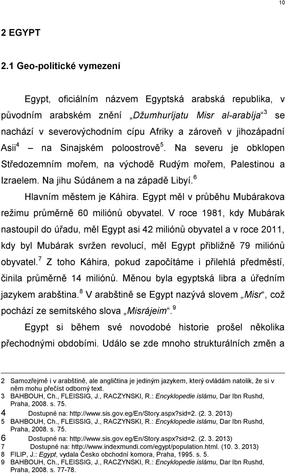 Asii 4 na Sinajském poloostrově 5. Na severu je obklopen Středozemním mořem, na východě Rudým mořem, Palestinou a Izraelem. Na jihu Súdánem a na západě Libyí. 6 Hlavním městem je Káhira.