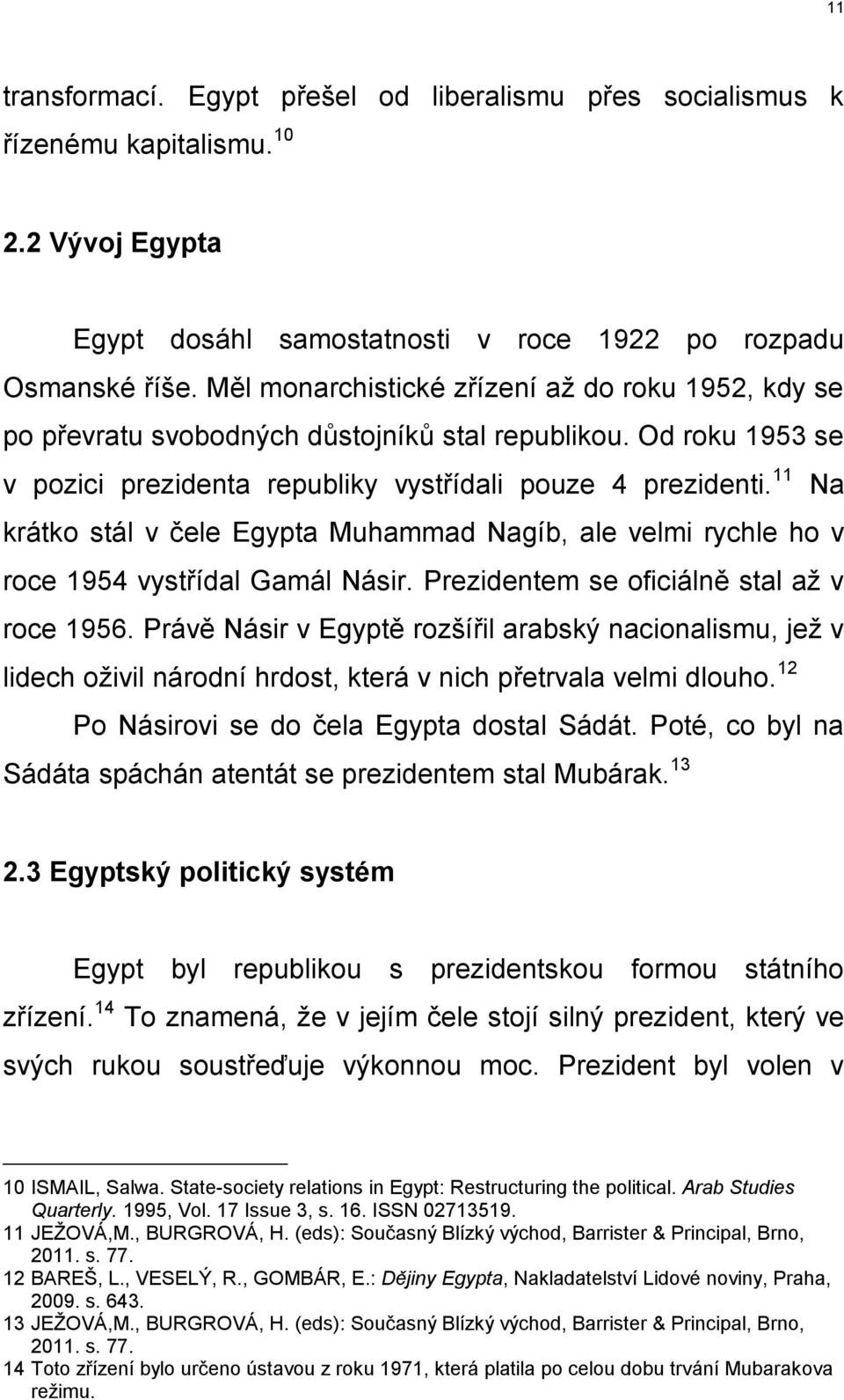 11 Na krátko stál v čele Egypta Muhammad Nagíb, ale velmi rychle ho v roce 1954 vystřídal Gamál Násir. Prezidentem se oficiálně stal až v roce 1956.