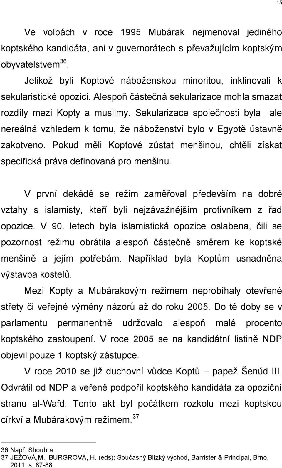 Sekularizace společnosti byla ale nereálná vzhledem k tomu, že náboženství bylo v Egyptě ústavně zakotveno. Pokud měli Koptové zůstat menšinou, chtěli získat specifická práva definovaná pro menšinu.