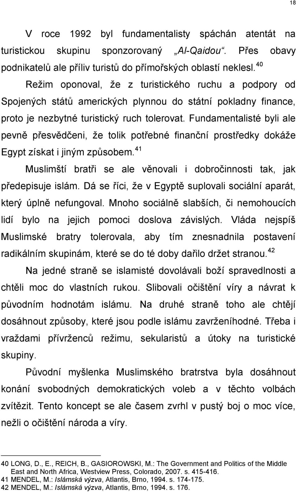 Fundamentalisté byli ale pevně přesvědčeni, že tolik potřebné finanční prostředky dokáže Egypt získat i jiným způsobem. 41 Muslimští bratři se ale věnovali i dobročinnosti tak, jak předepisuje islám.