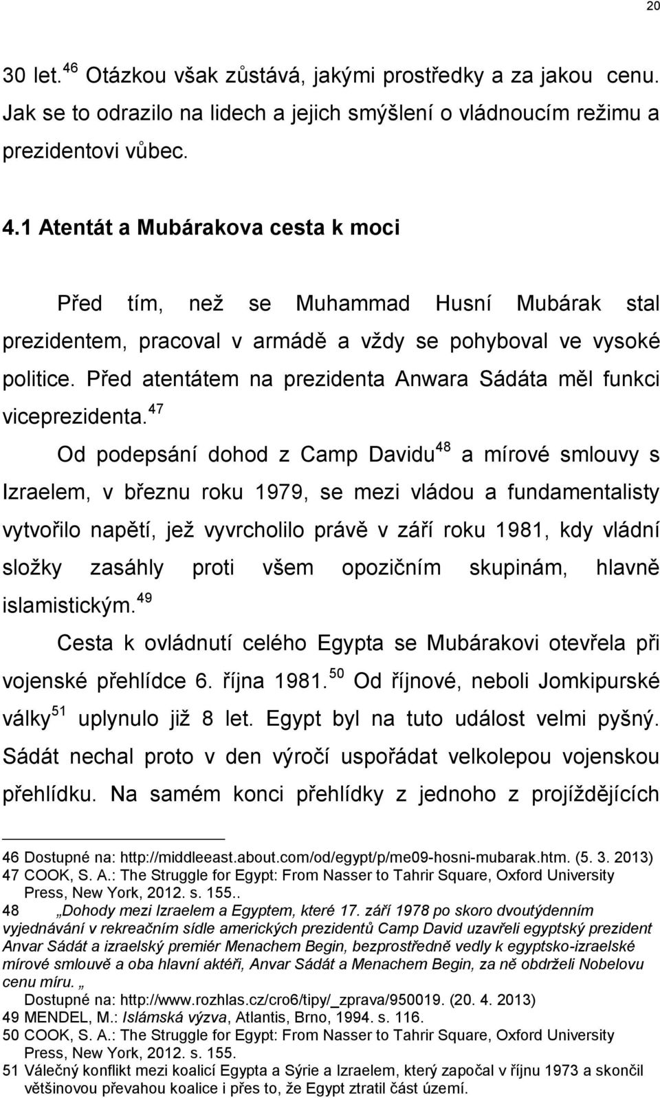 47 Od podepsání dohod z Camp Davidu 48 a mírové smlouvy s Izraelem, v březnu roku 1979, se mezi vládou a fundamentalisty vytvořilo napětí, jež vyvrcholilo právě v září roku 1981, kdy vládní složky