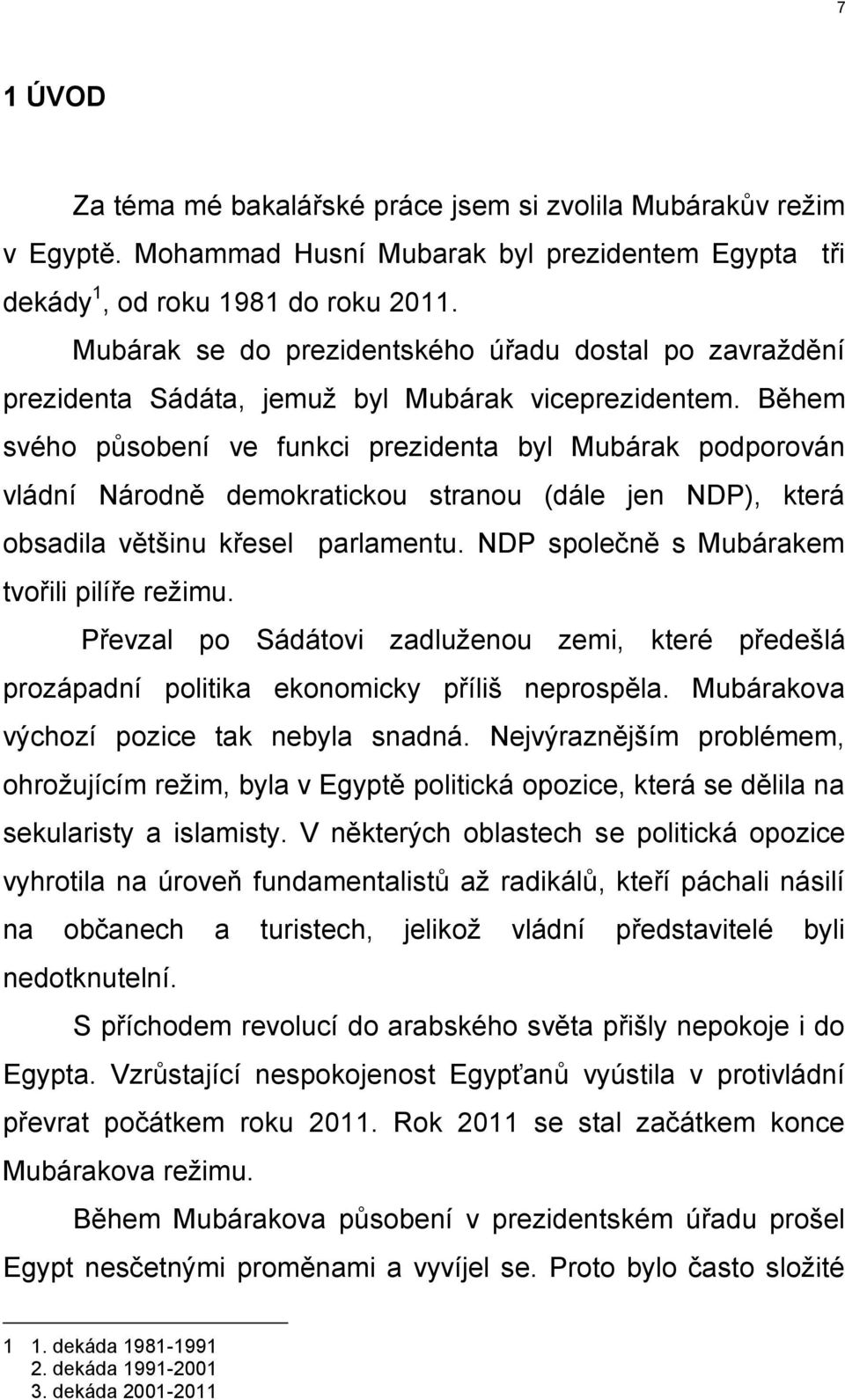 Během svého působení ve funkci prezidenta byl Mubárak podporován vládní Národně demokratickou stranou (dále jen NDP), která obsadila většinu křesel parlamentu.
