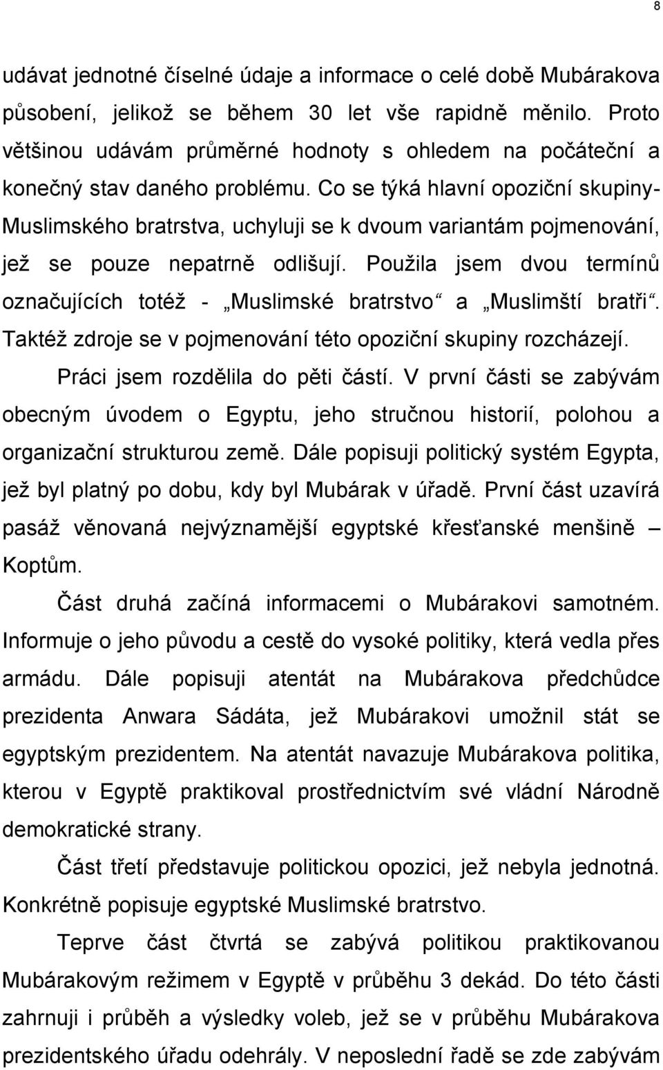 Co se týká hlavní opoziční skupiny- Muslimského bratrstva, uchyluji se k dvoum variantám pojmenování, jež se pouze nepatrně odlišují.