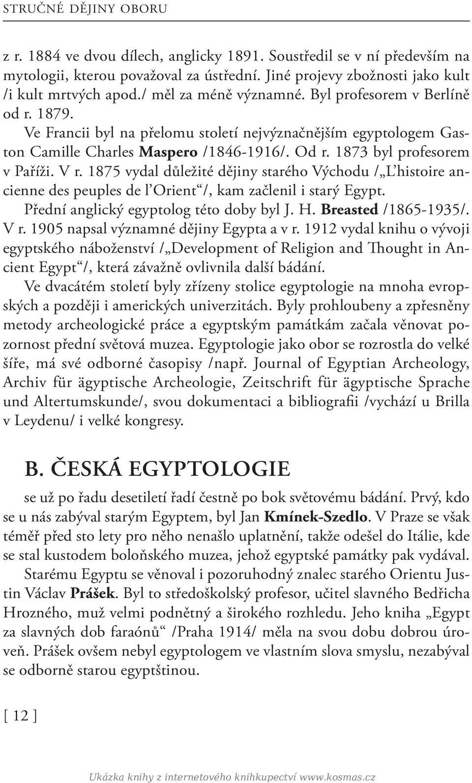 1873 byl profesorem v Paříži. V r. 1875 vydal důležité dějiny starého Východu / L histoire ancienne des peuples de l Orient /, kam začlenil i starý Egypt. Přední anglický egyptolog této doby byl J. H.