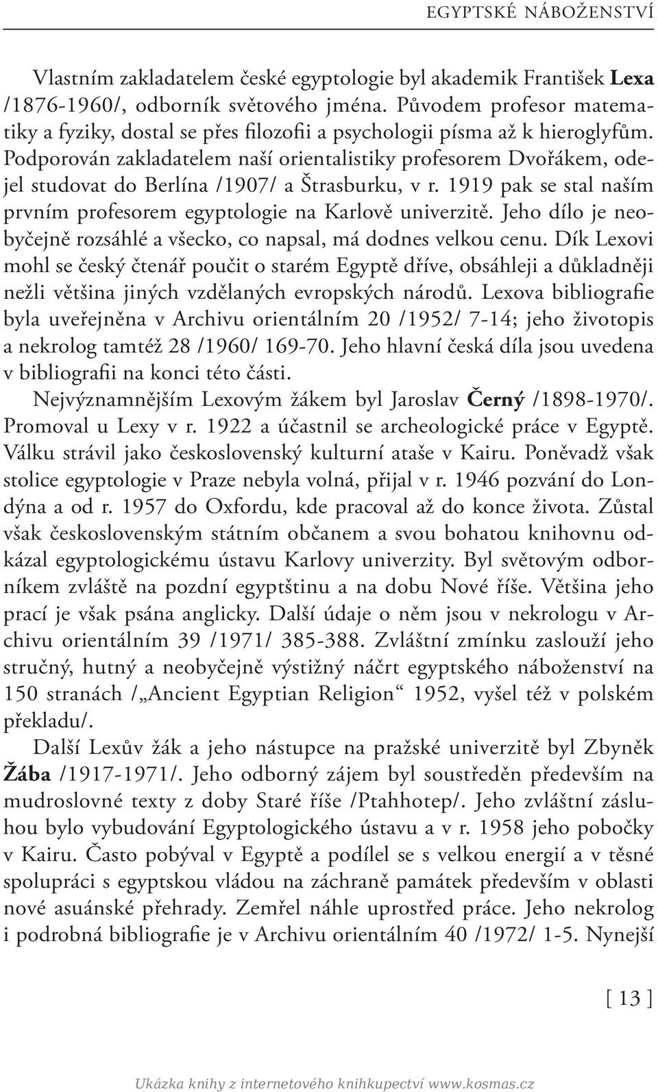 Podporován zakladatelem naší orientalistiky profesorem Dvořákem, odejel studovat do Berlína /1907/ a Štrasburku, v r. 1919 pak se stal naším prvním profesorem egyptologie na Karlově univerzitě.