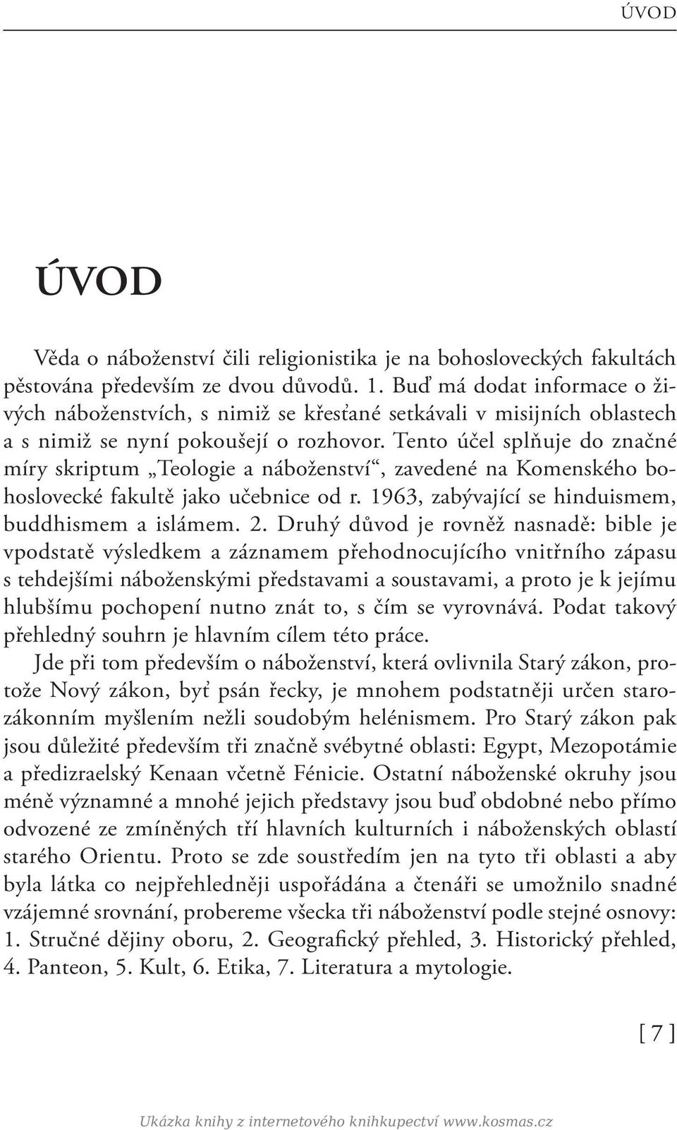 Tento účel splňuje do značné míry skriptum Teologie a náboženství, zavedené na Komenského bohoslovecké fakultě jako učebnice od r. 1963, zabývající se hinduismem, buddhismem a islámem. 2.