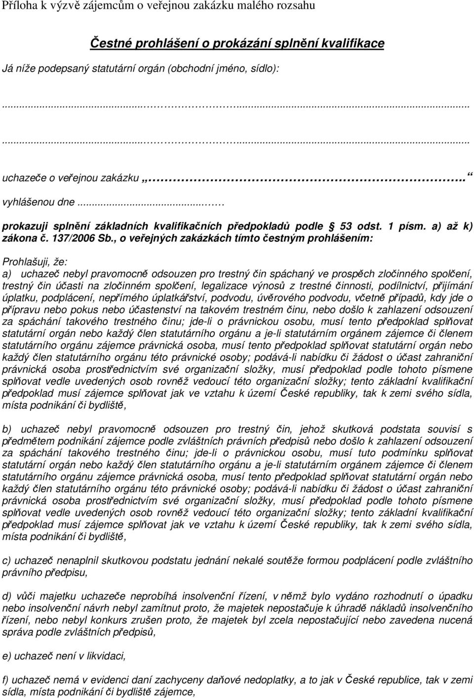 , o veřejných zakázkách tímto čestným prohlášením: Prohlašuji, že: a) uchazeč nebyl pravomocně odsouzen pro trestný čin spáchaný ve prospěch zločinného spolčení, trestný čin účasti na zločinném