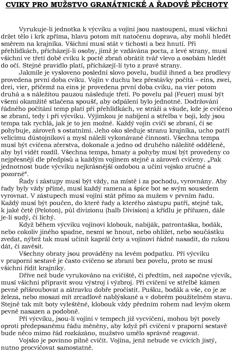 Při přehlídkách, přicházejí-li osoby, jimž je vzdávána pocta, z levé strany, musí všichni ve třetí době cviku k poctě zbraň obrátit tvář vlevo a osobám hledět do očí.