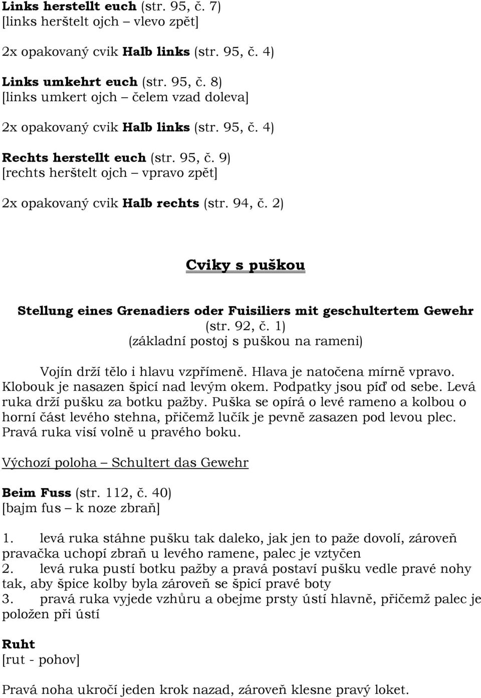 2) Cviky s puškou Stellung eines Grenadiers oder Fuisiliers mit geschultertem Gewehr (str. 92, č. 1) (základní postoj s puškou na rameni) Vojín drží tělo i hlavu vzpřímeně.