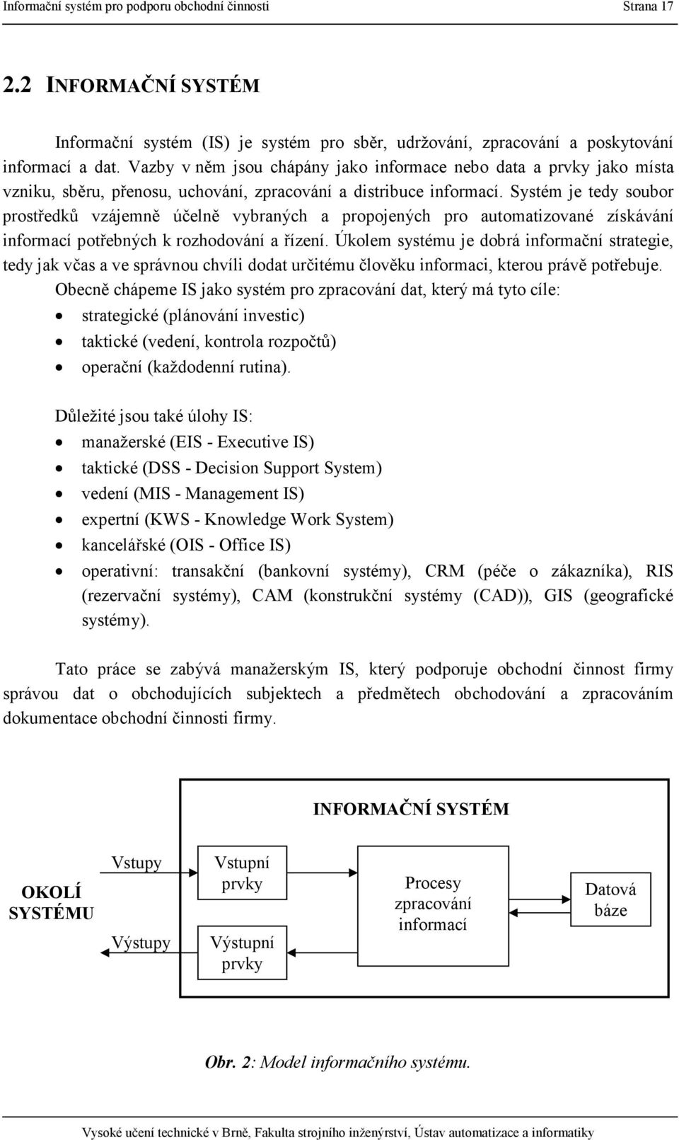 Systém je tedy soubor prostředků vzájemně účelně vybraných a propojených pro automatizované získávání informací potřebných k rozhodování a řízení.