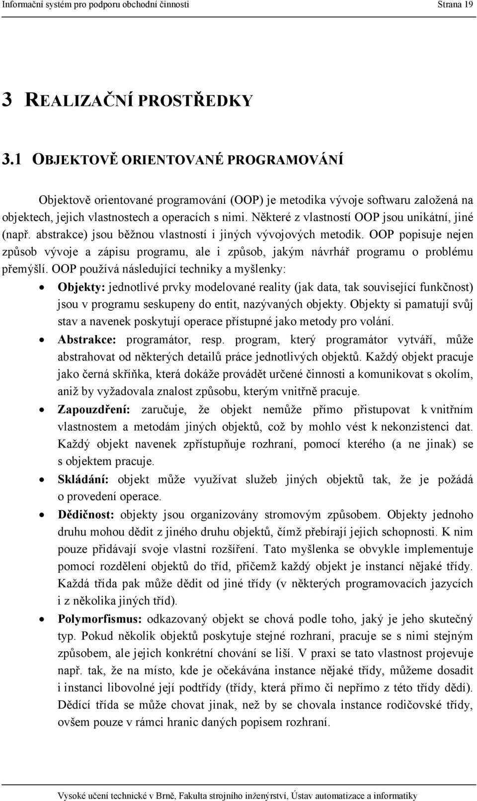 Některé z vlastností OOP jsou unikátní, jiné (např. abstrakce) jsou běžnou vlastností i jiných vývojových metodik.