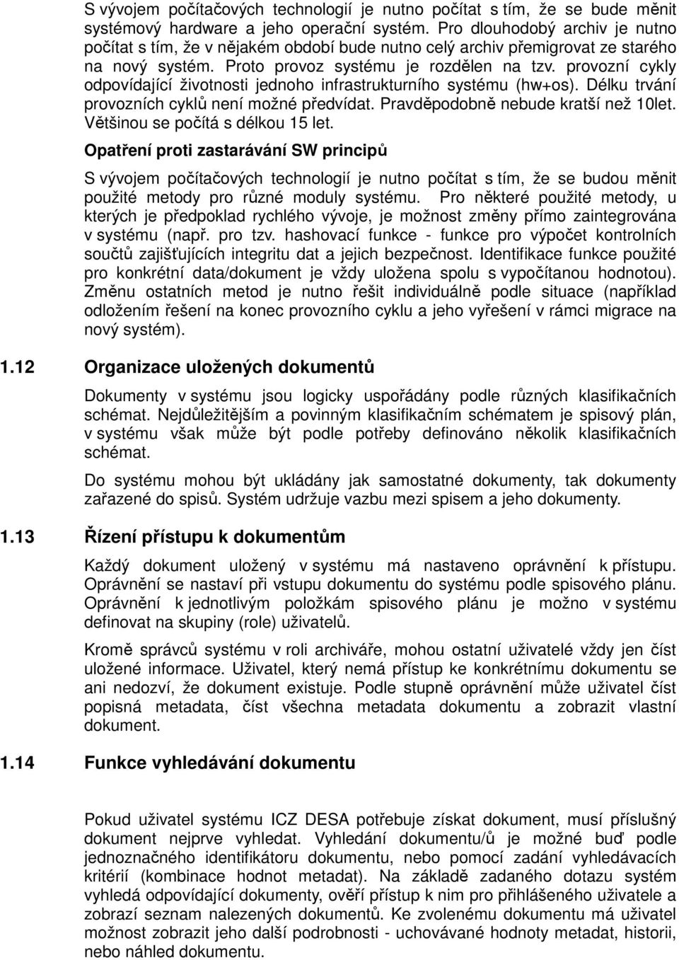 provozní cykly odpovídající životnosti jednoho infrastrukturního systému (hw+os). Délku trvání provozních cyklů není možné předvídat. Pravděpodobně nebude kratší než 10let.