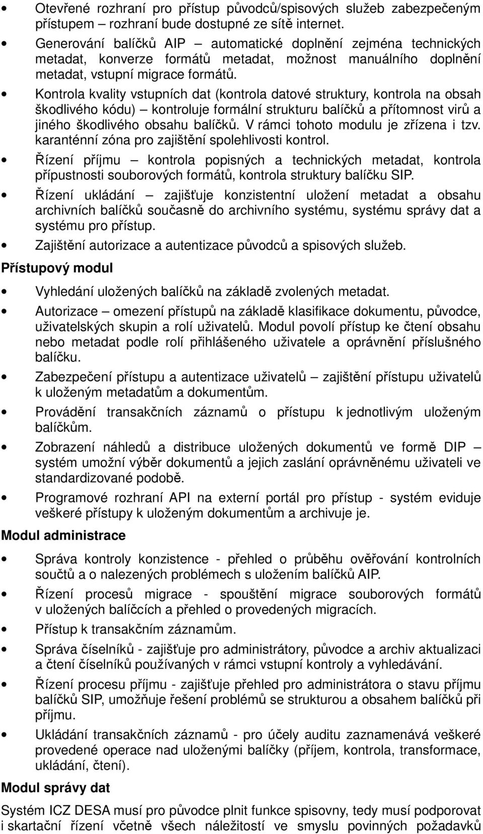 Kontrola kvality vstupních dat (kontrola datové struktury, kontrola na obsah škodlivého kódu) kontroluje formální strukturu balíčků a přítomnost virů a jiného škodlivého obsahu balíčků.