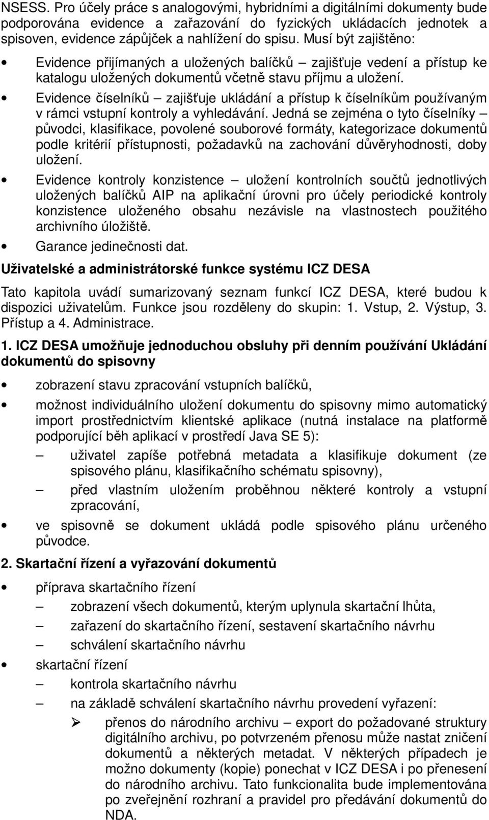 Evidence číselníků zajišťuje ukládání a přístup k číselníkům používaným v rámci vstupní kontroly a vyhledávání.