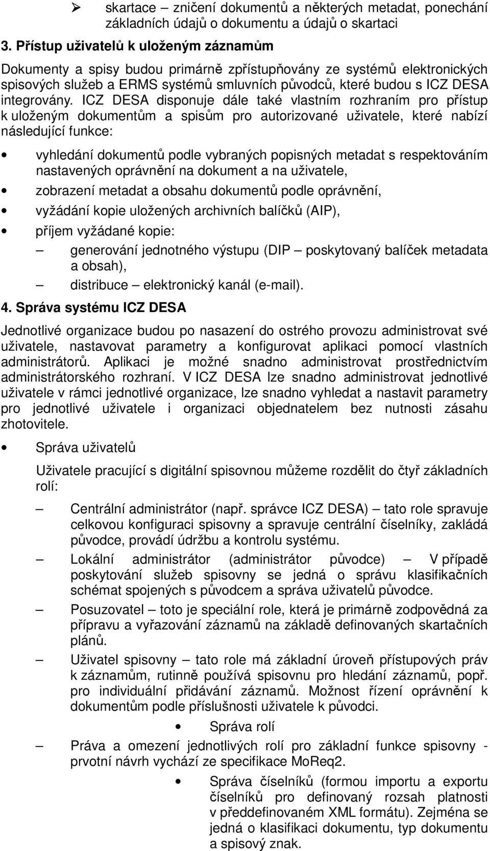 ICZ DESA disponuje dále také vlastním rozhraním pro přístup k uloženým dokumentům a spisům pro autorizované uživatele, které nabízí následující funkce: vyhledání dokumentů podle vybraných popisných