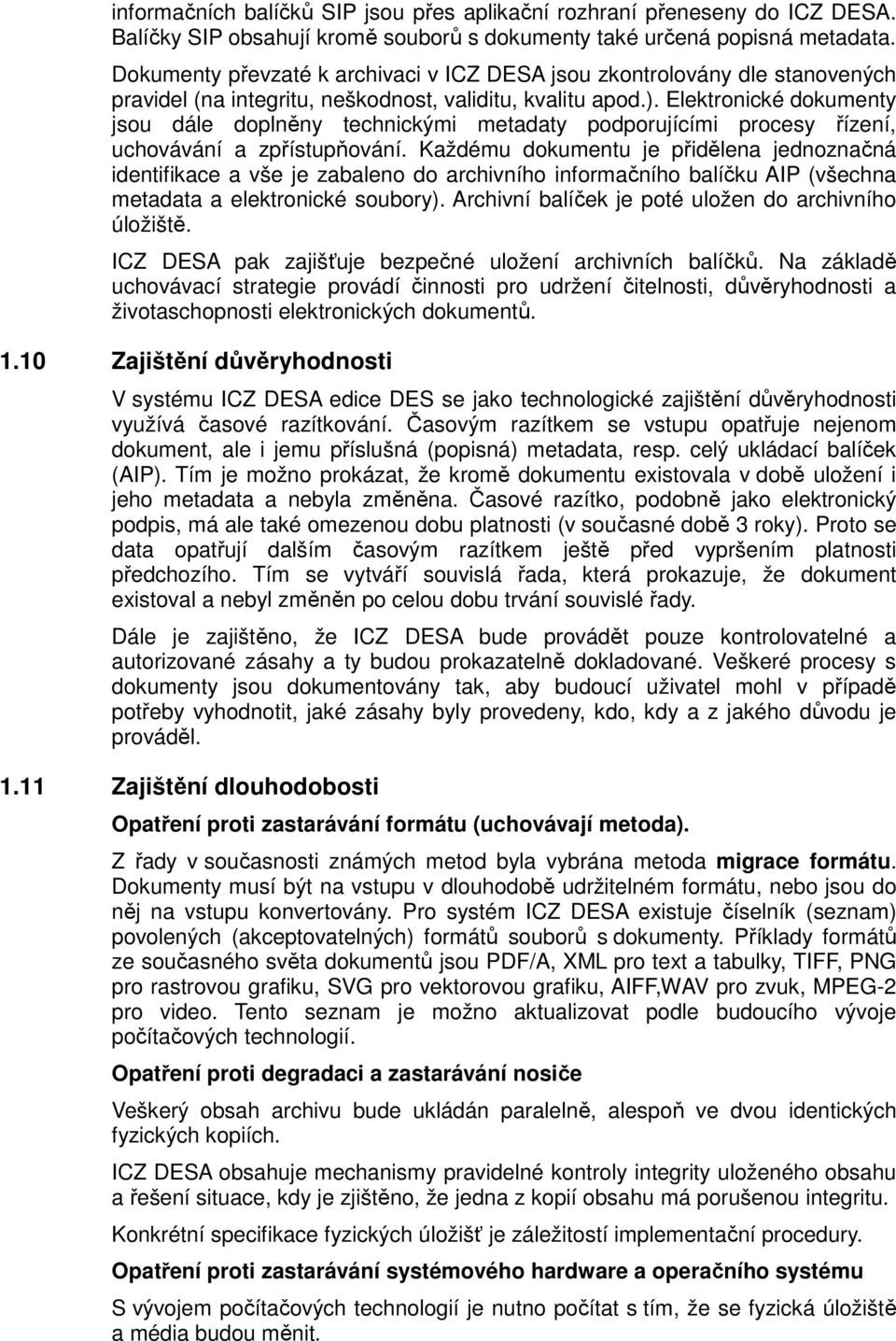 Elektronické dokumenty jsou dále doplněny technickými metadaty podporujícími procesy řízení, uchovávání a zpřístupňování.