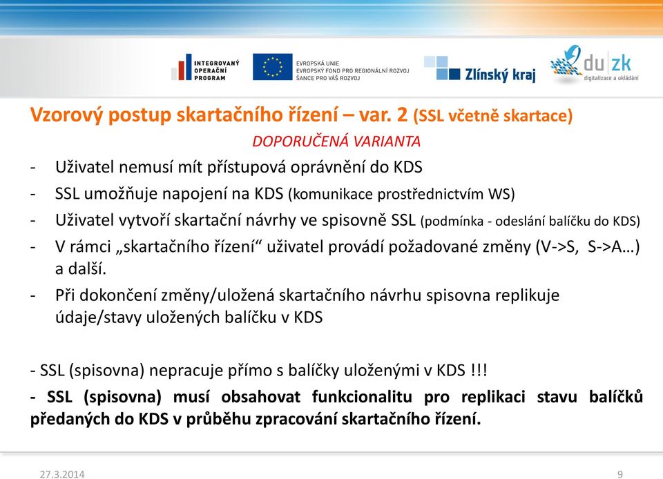 vytvoří skartační návrhy ve spisovně SSL (podmínka - odeslání balíčku do KDS) - V rámci skartačního řízení uživatel provádí požadované změny (V->S, S->A ) a další.