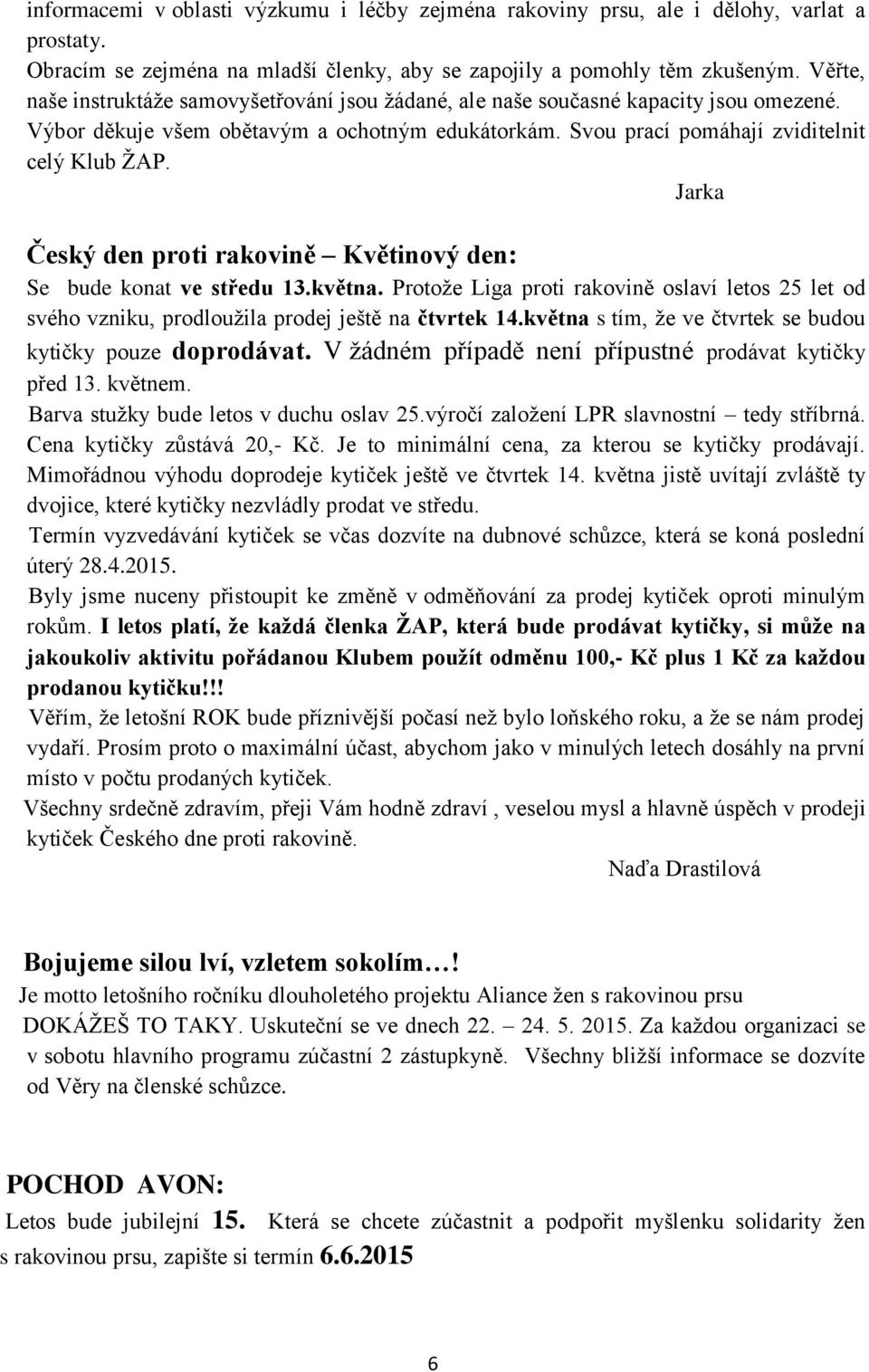 Jarka Český den proti rakovině Květinový den: Se bude konat ve středu 13.května. Protože Liga proti rakovině oslaví letos 25 let od svého vzniku, prodloužila prodej ještě na čtvrtek 14.