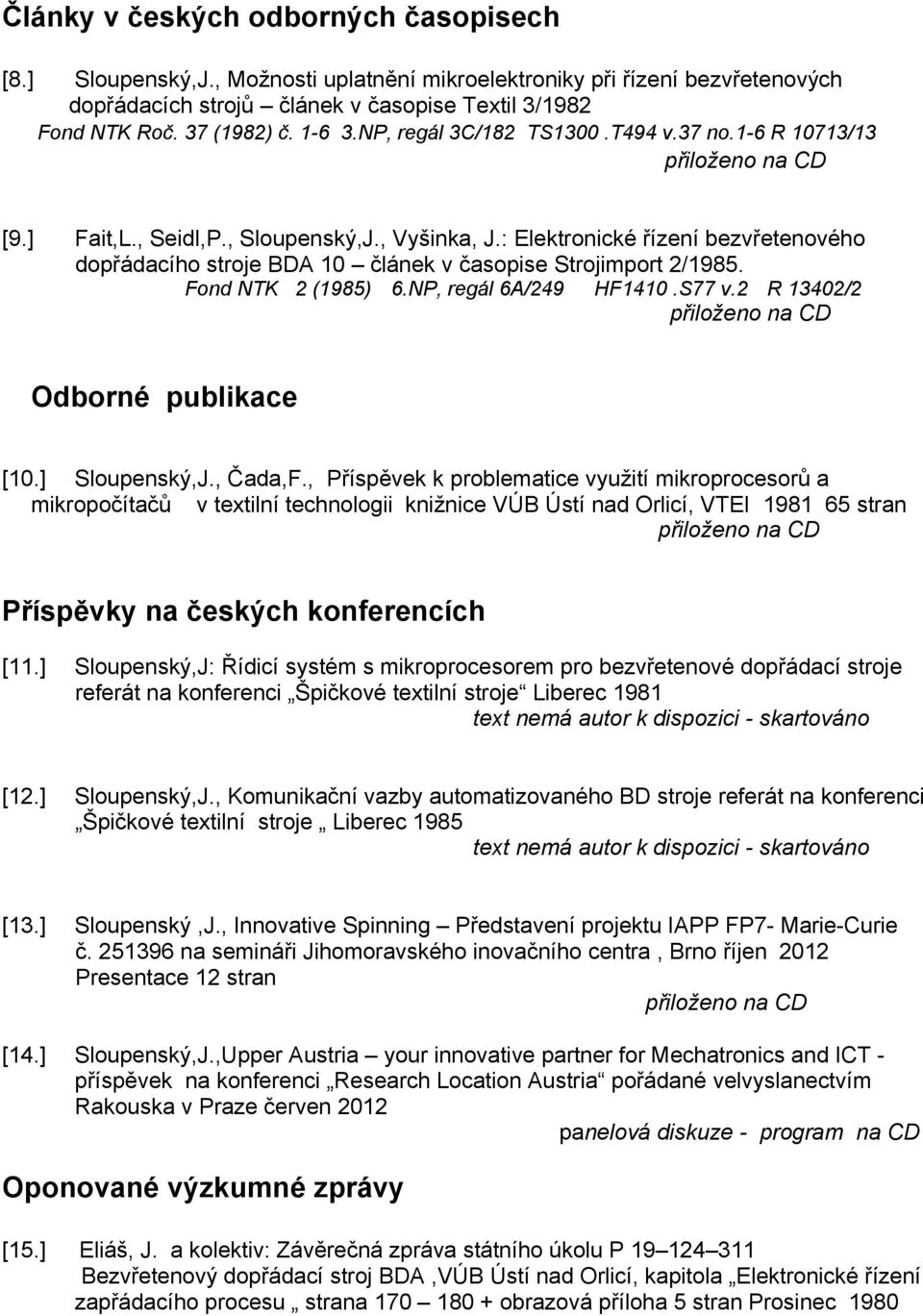 : Elektronické řízení bezvřetenového dopřádacího stroje BDA 10 článek v časopise Strojimport 2/1985. Fond NTK 2 (1985) 6.NP, regál 6A/249 HF1410.S77 v.2 R 13402/2 Odborné publikace [10.] Sloupenský,J.