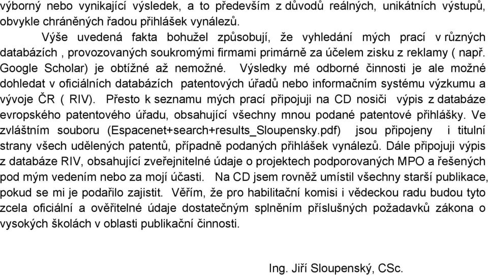 Výsledky mé odborné činnosti je ale možné dohledat v oficiálních databázích patentových úřadů nebo informačním systému výzkumu a vývoje ČR ( RIV).