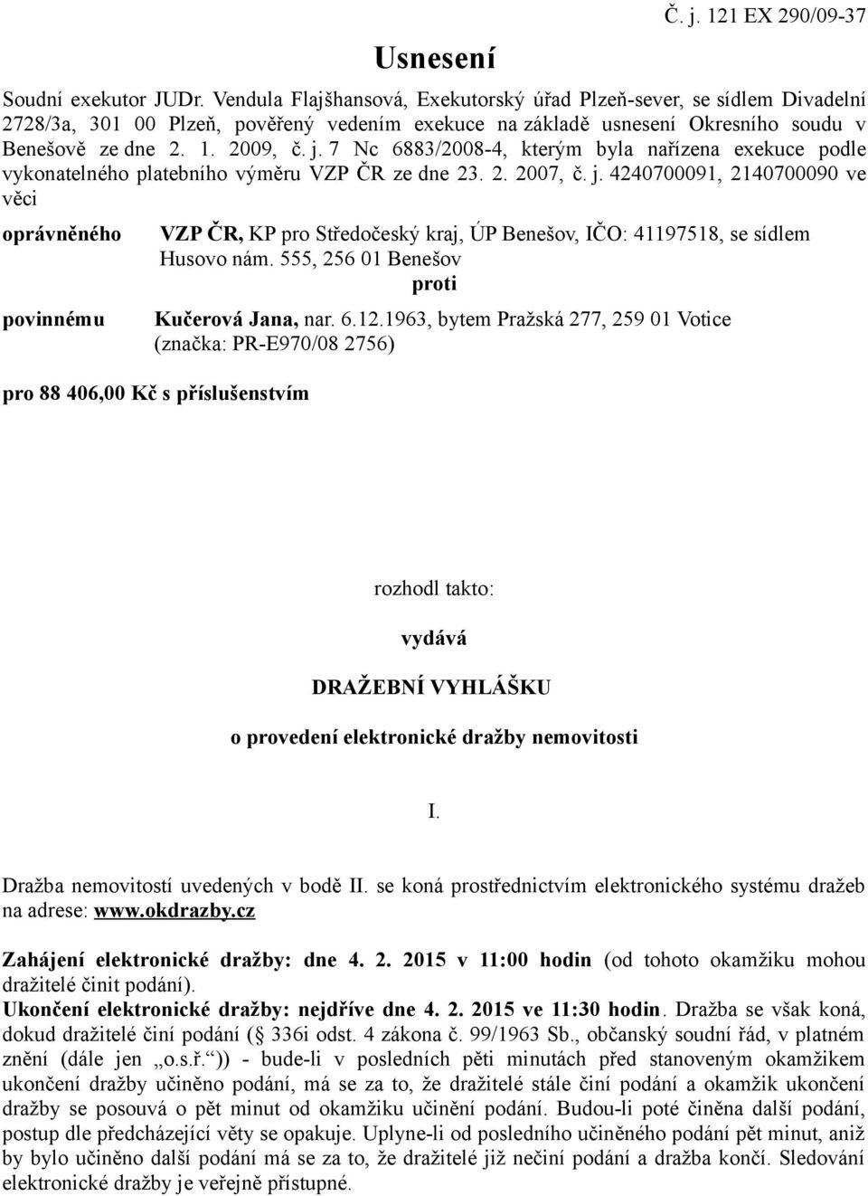 7 Nc 6883/2008-4, kterým byla nařízena exekuce podle vykonatelného platebního výměru VZP ČR ze dne 23. 2. 2007, č. j.