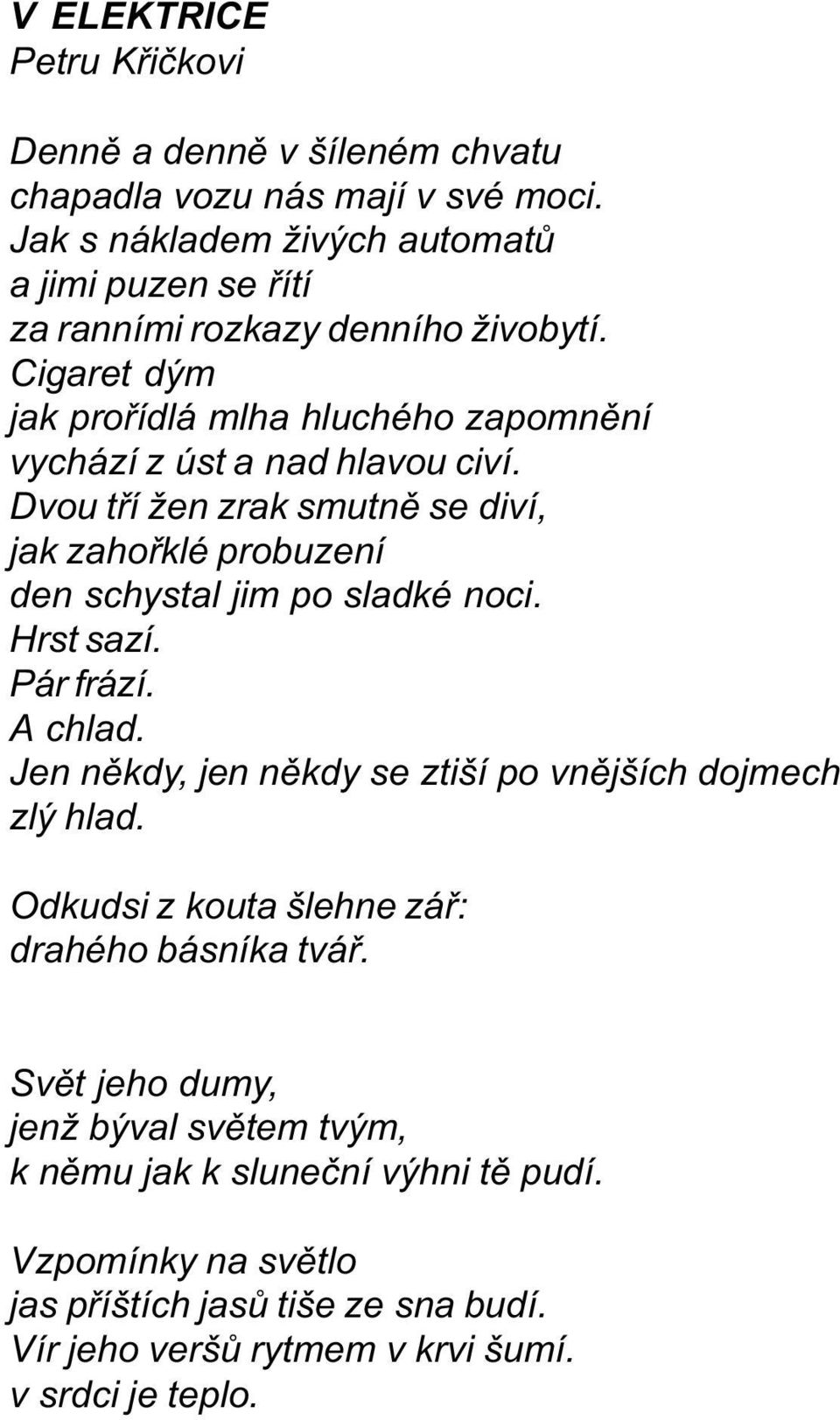 Dvou tøí žen zrak smutnì se diví, jak zahoøklé probuzení den schystal jim po sladké noci. Hrst sazí. Pár frází. A chlad.