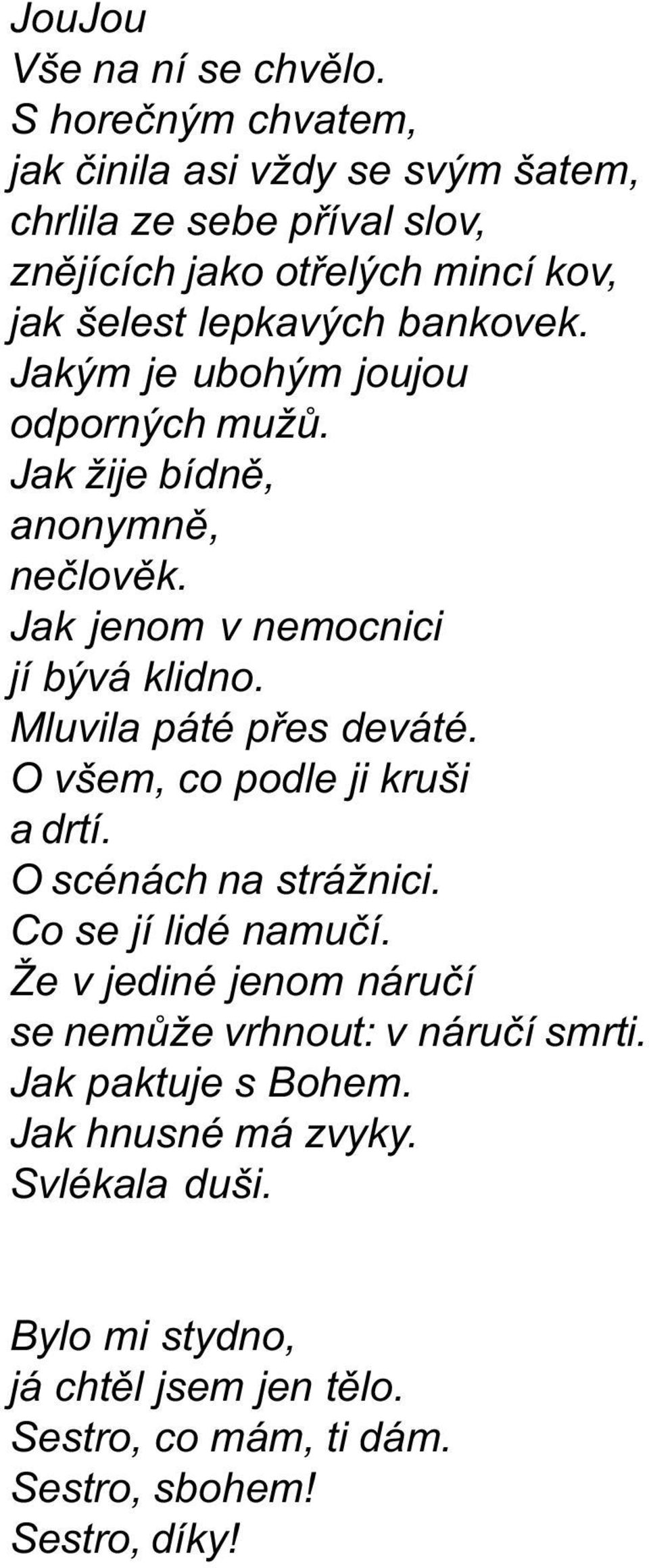 Jakým je ubohým joujou odporných mužù. Jak žije bídnì, anonymnì, neèlovìk. Jak jenom v nemocnici jí bývá klidno. Mluvila páté pøes deváté.