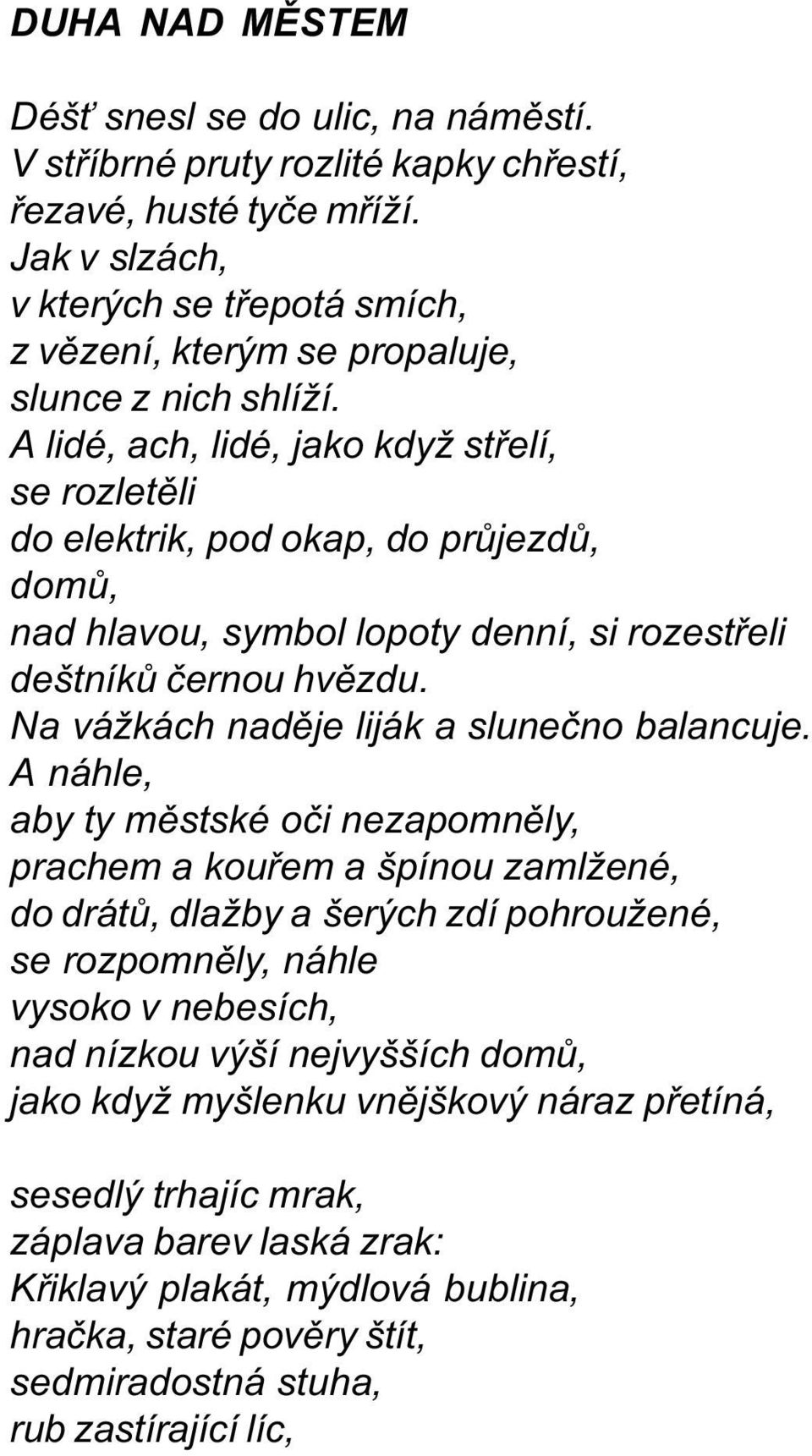 A lidé, ach, lidé, jako když støelí, se rozletìli do elektrik, pod okap, do prùjezdù, domù, nad hlavou, symbol lopoty denní, si rozestøeli deštníkù èernou hvìzdu.