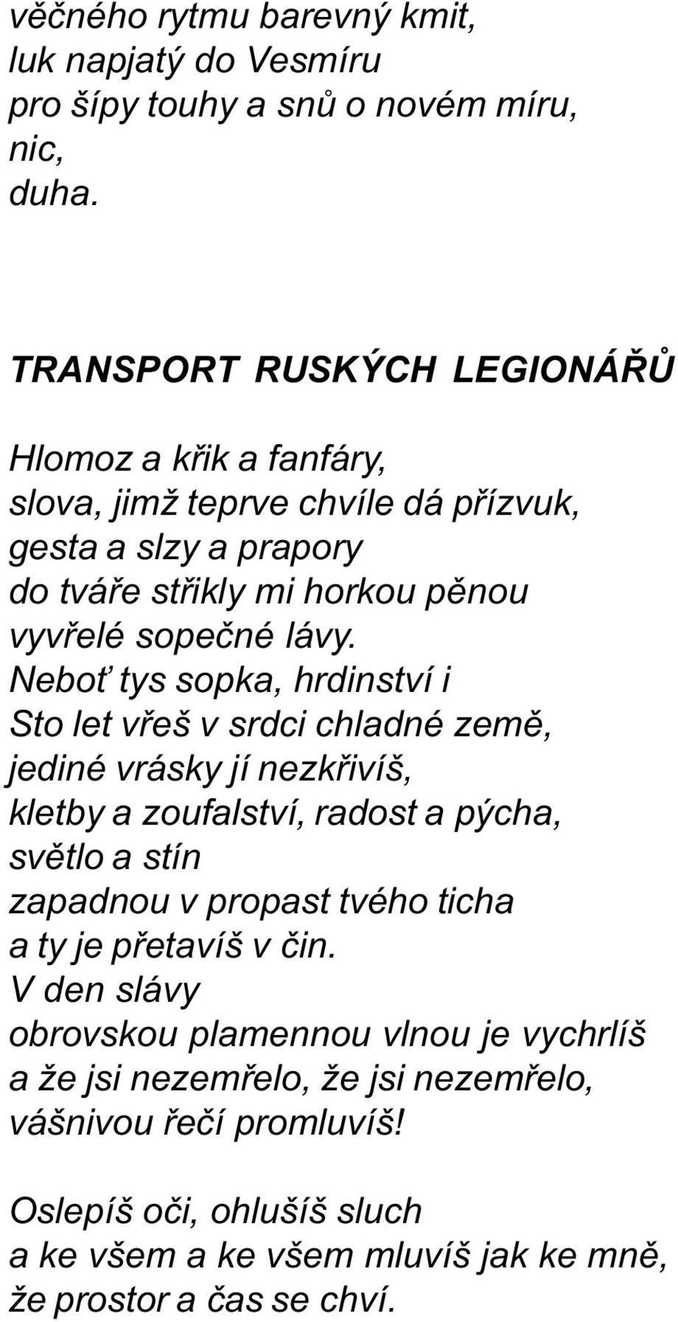 lávy. Nebo tys sopka, hrdinství i Sto let vøeš v srdci chladné zemì, jediné vrásky jí nezkøivíš, kletby a zoufalství, radost a pýcha, svìtlo a stín zapadnou v propast