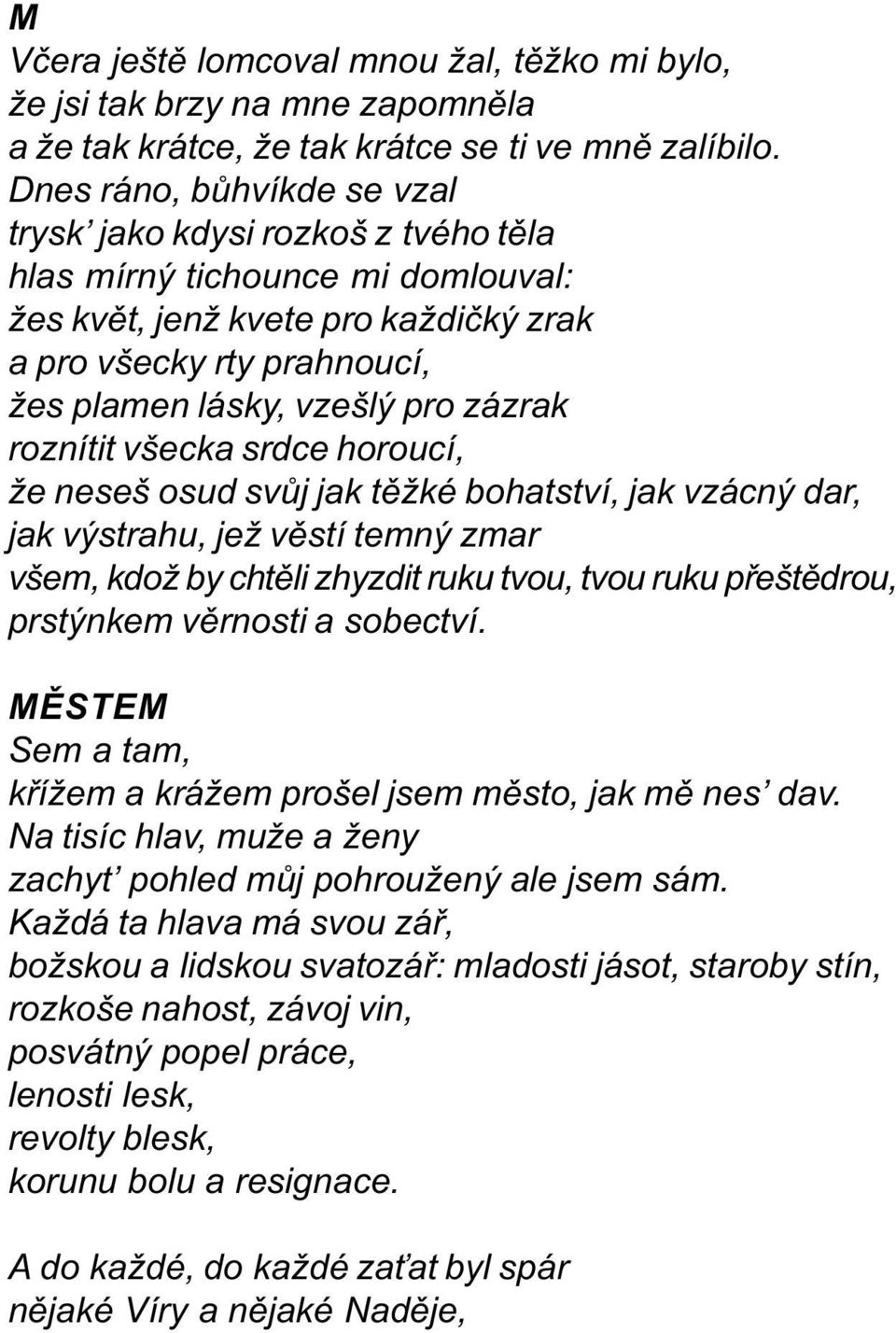 zázrak roznítit všecka srdce horoucí, že neseš osud svùj jak tìžké bohatství, jak vzácný dar, jak výstrahu, jež vìstí temný zmar všem, kdož by chtìli zhyzdit ruku tvou, tvou ruku pøeštìdrou,