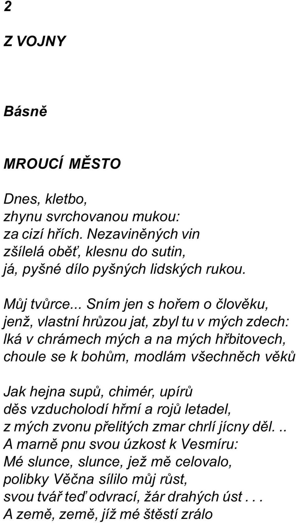 .. Sním jen s hoøem o èlovìku, jenž, vlastní hrùzou jat, zbyl tu v mých zdech: lká v chrámech mých a na mých høbitovech, choule se k bohùm, modlám všechnìch