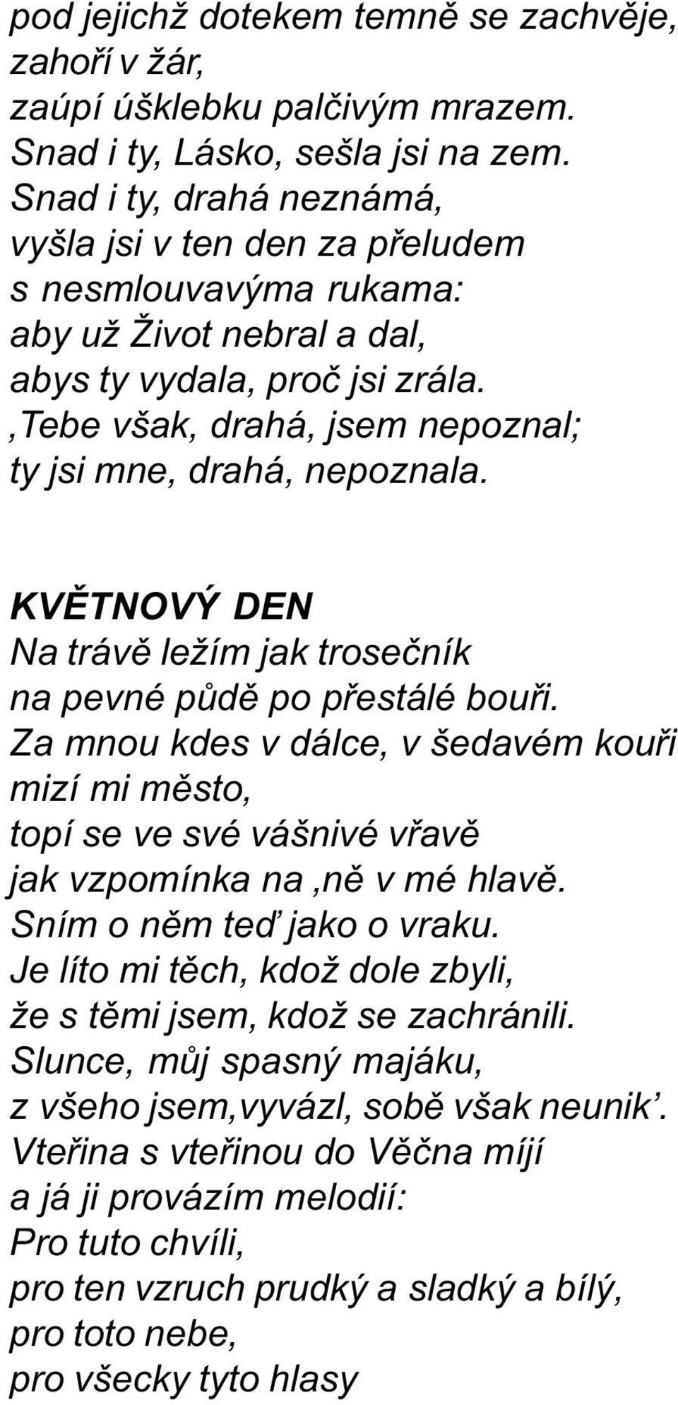 Tebe však, drahá, jsem nepoznal; ty jsi mne, drahá, nepoznala. KVÌTNOVÝ DEN Na trávì ležím jak troseèník na pevné pùdì po pøestálé bouøi.