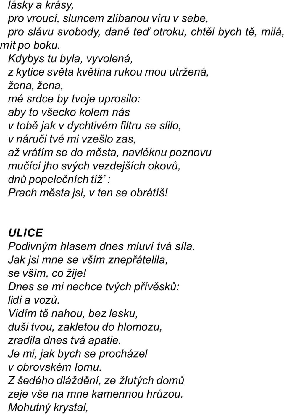 až vrátím se do mìsta, navléknu poznovu muèící jho svých vezdejších okovù, dnù popeleèních tíž : Prach mìsta jsi, v ten se obrátíš! ULICE Podivným hlasem dnes mluví tvá síla.