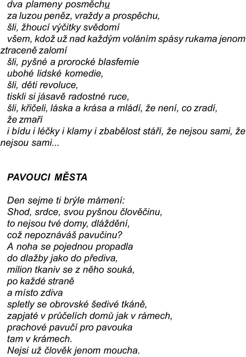 .. PAVOUCI MÌSTA Den sejme ti brýle mámení: Shod, srdce, svou pyšnou èlovìèinu, to nejsou tvé domy, dláždìní, což nepoznáváš pavuèinu?