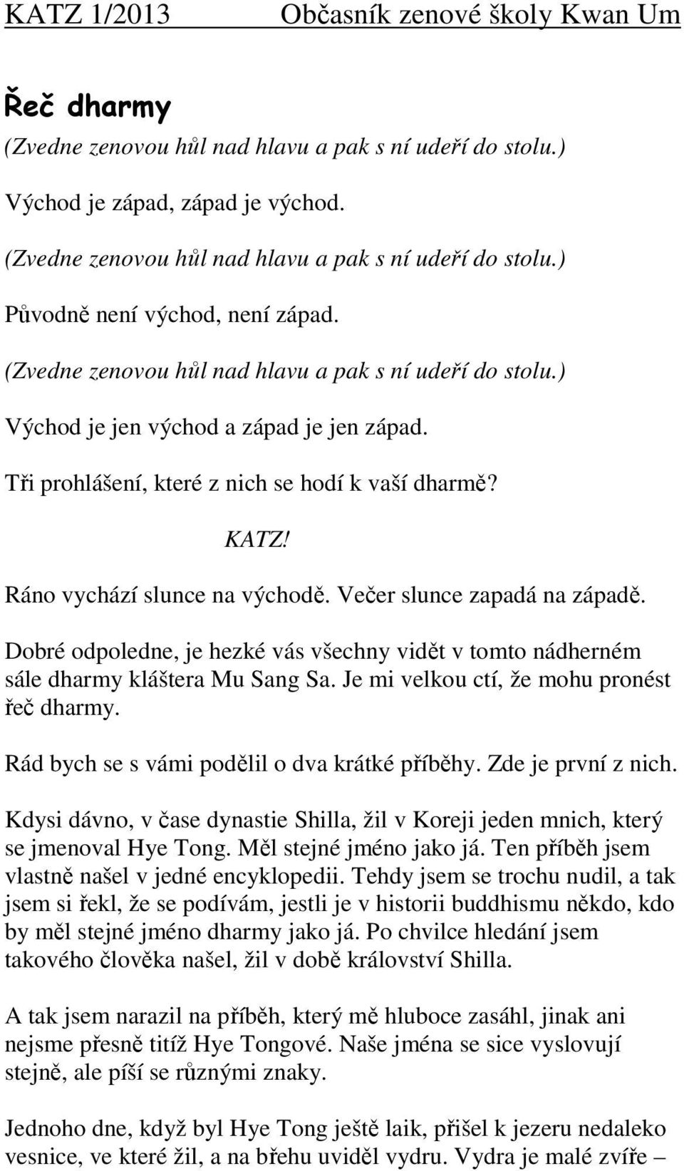 Večer slunce zapadá na západě. Dobré odpoledne, je hezké vás všechny vidět v tomto nádherném sále dharmy kláštera Mu Sang Sa. Je mi velkou ctí, že mohu pronést řeč dharmy.