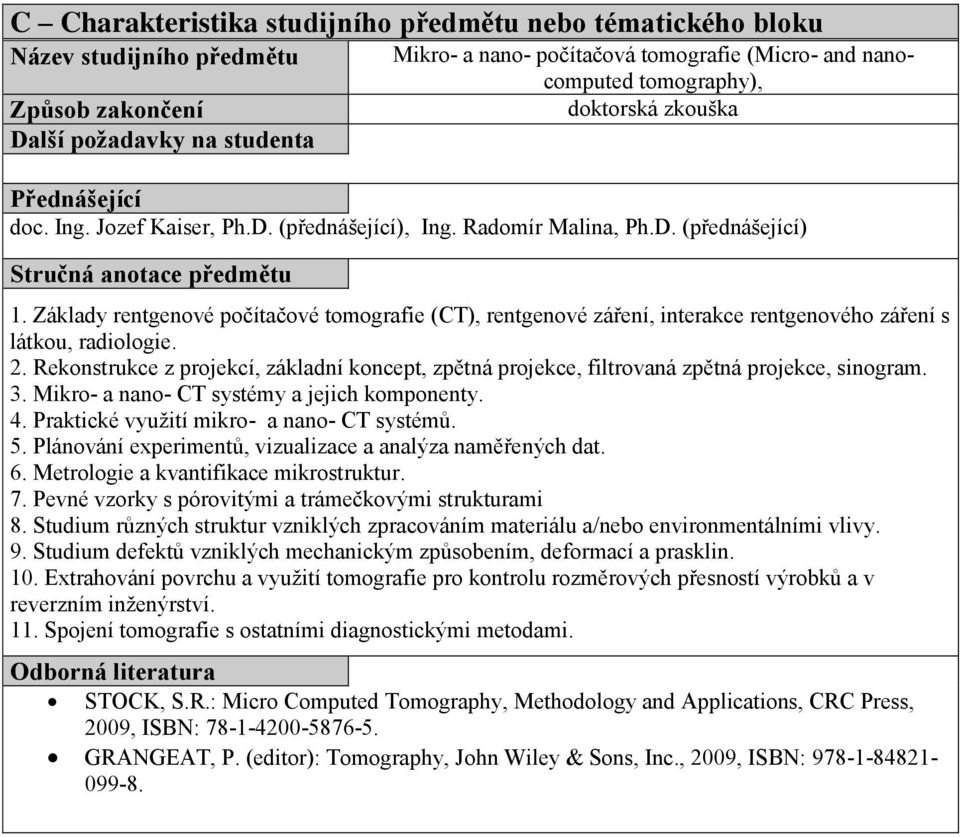 Rekonstrukce z projekcí, základní koncept, zpětná projekce, filtrovaná zpětná projekce, sinogram. 3. Mikro- a nano- CT systémy a jejich komponenty. 4. Praktické využití mikro- a nano- CT systémů. 5.