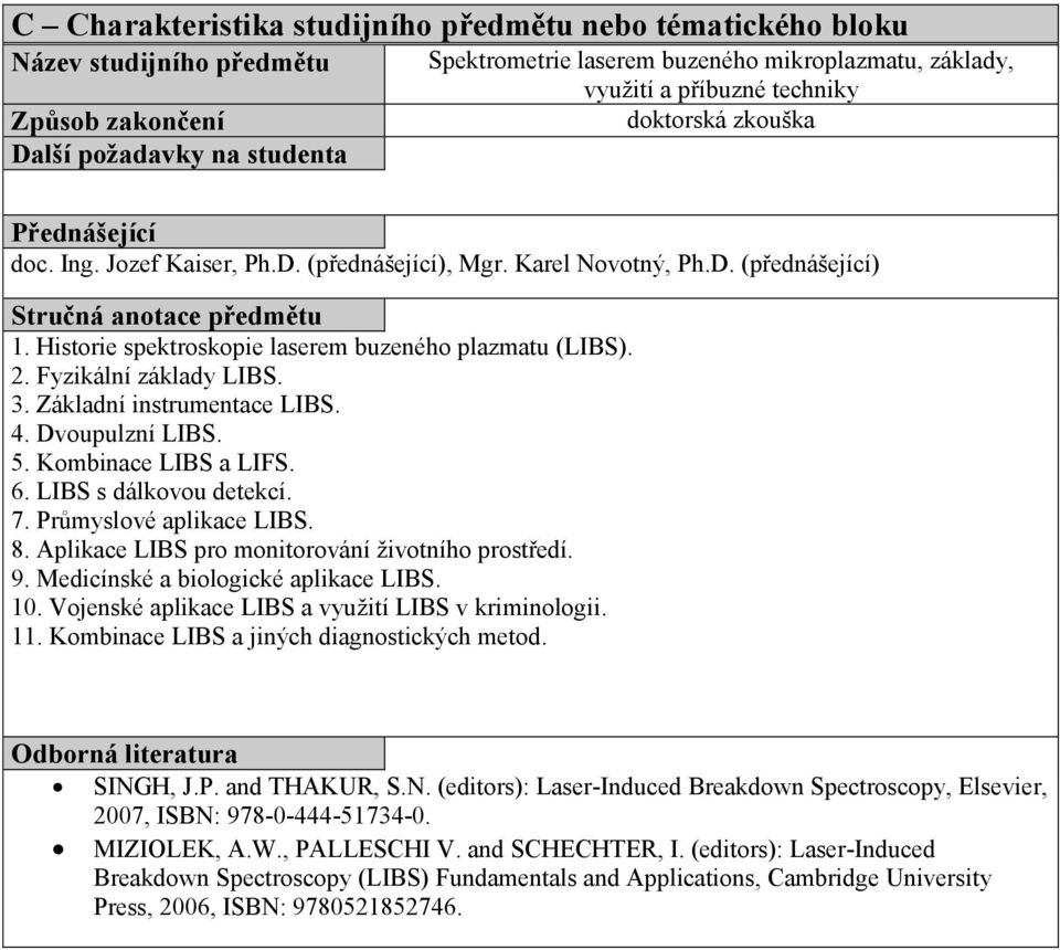 Průmyslové aplikace LIBS. 8. Aplikace LIBS pro monitorování životního prostředí. 9. Medicínské a biologické aplikace LIBS. 10. Vojenské aplikace LIBS a využití LIBS v kriminologii. 11.