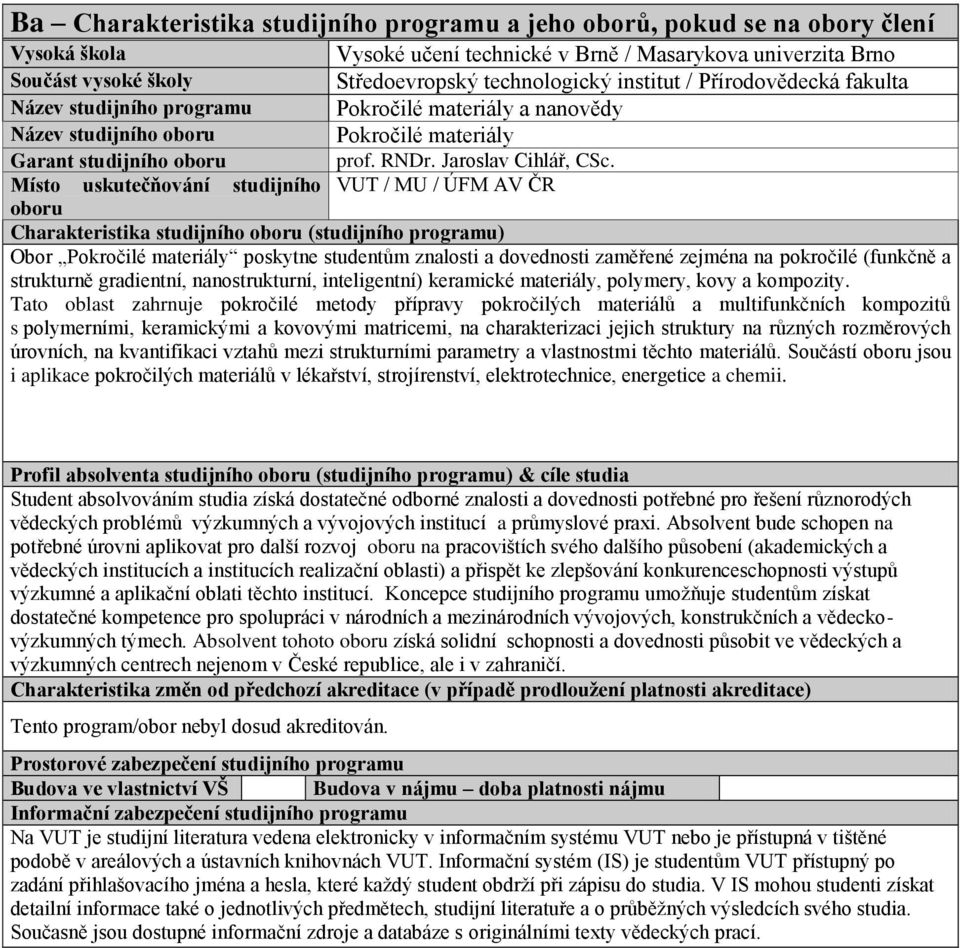 Místo uskutečňování studijního VUT / MU / ÚFM AV ČR oboru Charakteristika studijního oboru (studijního programu) Obor Pokročilé materiály poskytne studentům znalosti a dovednosti zaměřené zejména na