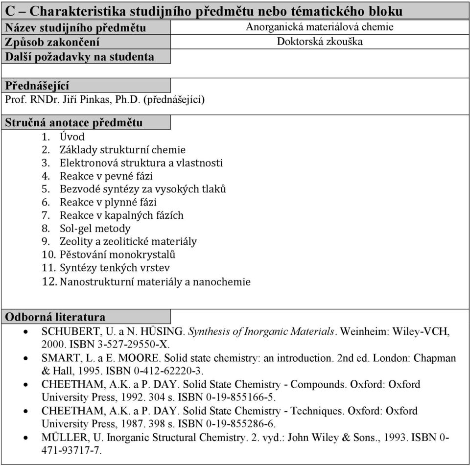 Nanostrukturní materiály a nanochemie Anorganická materiálová chemie Doktorská zkouška SCHUBERT, U. a N. HÜSING. Synthesis of Inorganic Materials. Weinheim: Wiley-VCH, 2000. ISBN 3-527-29550-X.