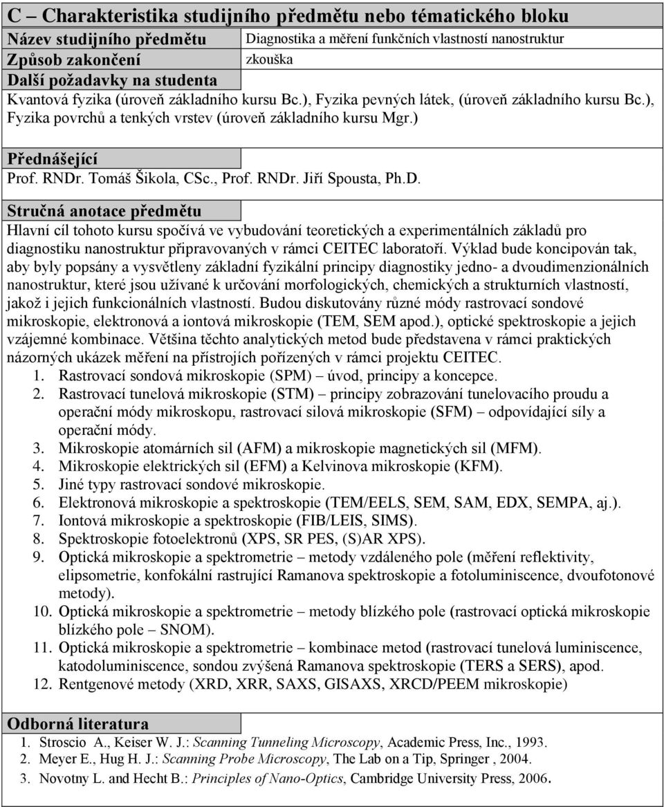 . Tomáš Šikola, CSc., Prof. RNDr. Jiří Spousta, Ph.D. Hlavní cíl tohoto kursu spočívá ve vybudování teoretických a experimentálních základů pro diagnostiku nanostruktur připravovaných v rámci CEITEC laboratoří.