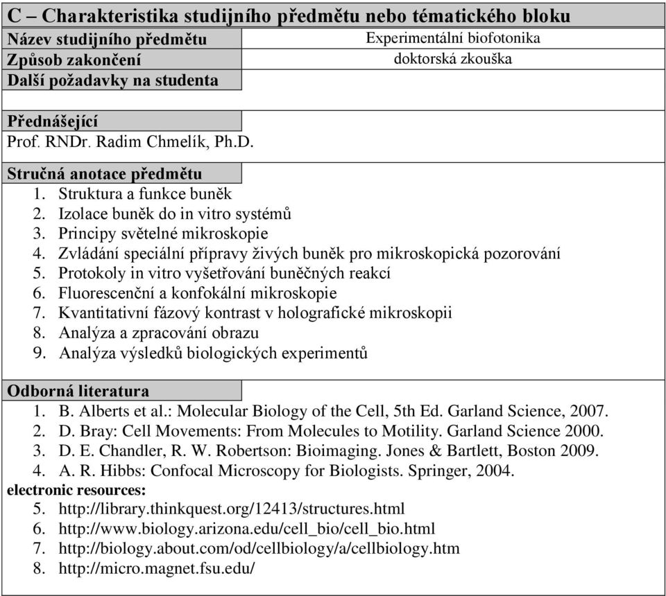 Kvantitativní fázový kontrast v holografické mikroskopii 8. Analýza a zpracování obrazu 9. Analýza výsledků biologických experimentů 1. B. Alberts et al.: Molecular Biology of the Cell, 5th Ed.