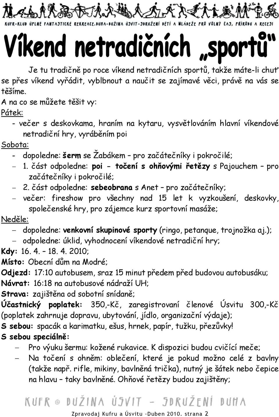 pokročilé; 1. část odpoledne: poi - točení s ohňovými řetězy s Pajouchem pro začátečníky i pokročilé; 2.