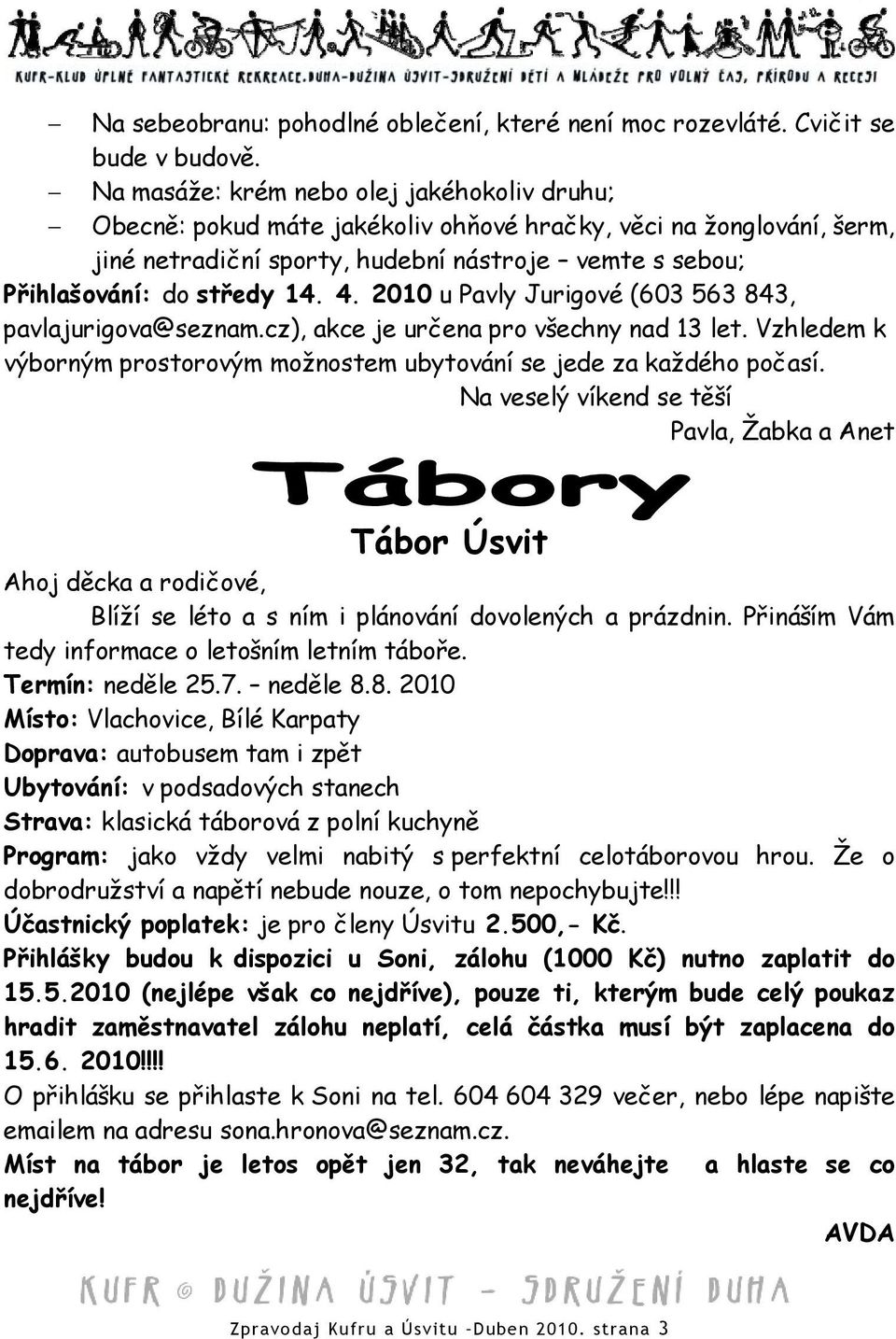 4. 2010 u Pavly Jurigové (603 563 843, pavlajurigova@seznam.cz), akce je určena pro všechny nad 13 let. Vzhledem k výborným prostorovým možnostem ubytování se jede za každého počasí.