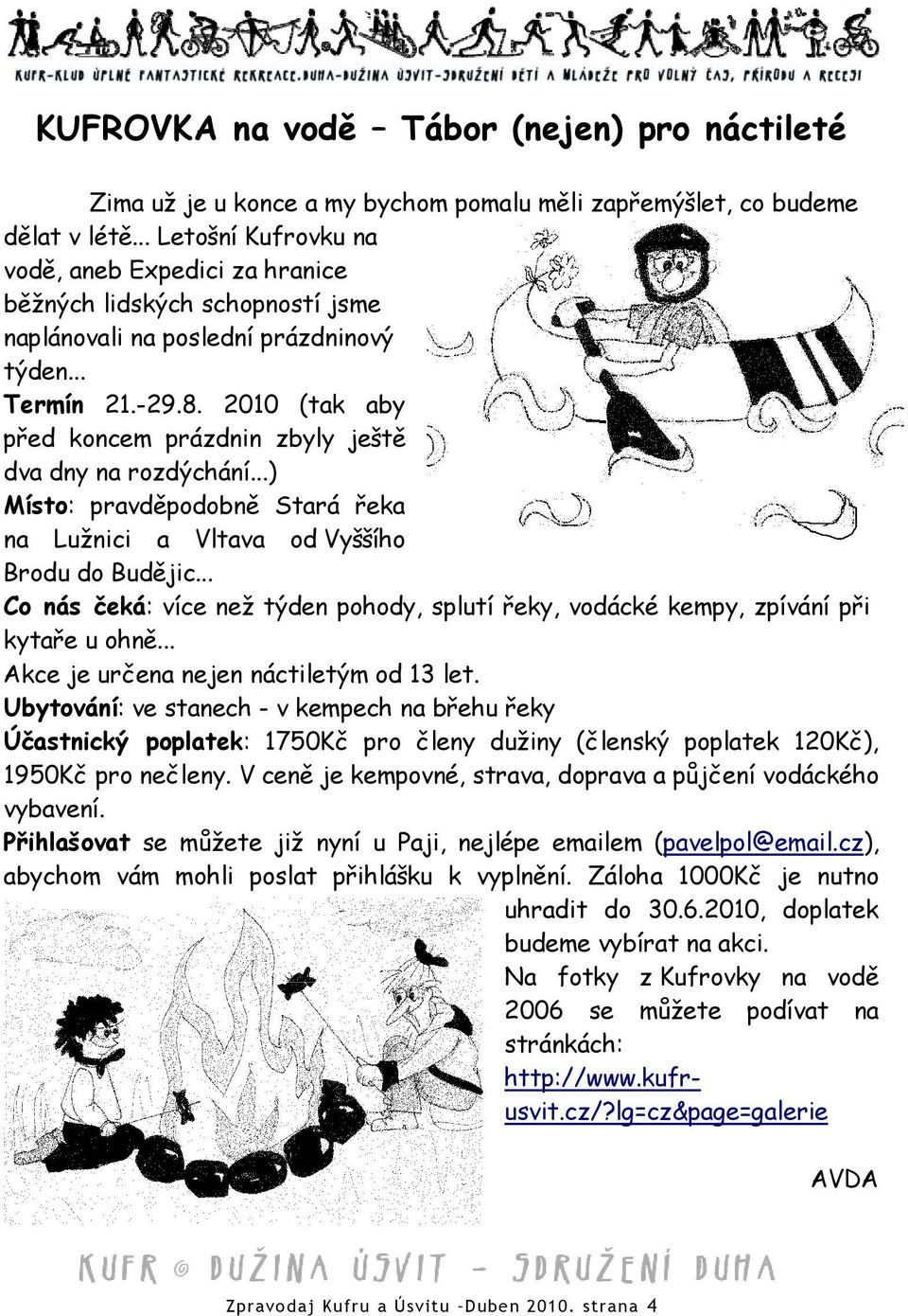 2010 (tak aby před koncem prázdnin zbyly ještě dva dny na rozdýchání...) Místo: pravděpodobně Stará řeka na Lužnici a Vltava od Vyššího Brodu do Budějic.