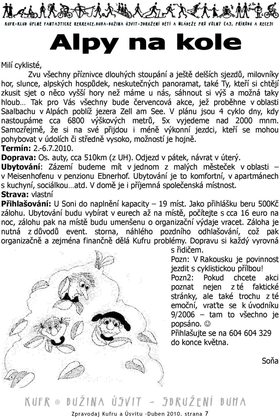 V plánu jsou 4 cyklo dny, kdy nastoupáme cca 6800 výškových metrů, 5x vyjedeme nad 2000 mnm.