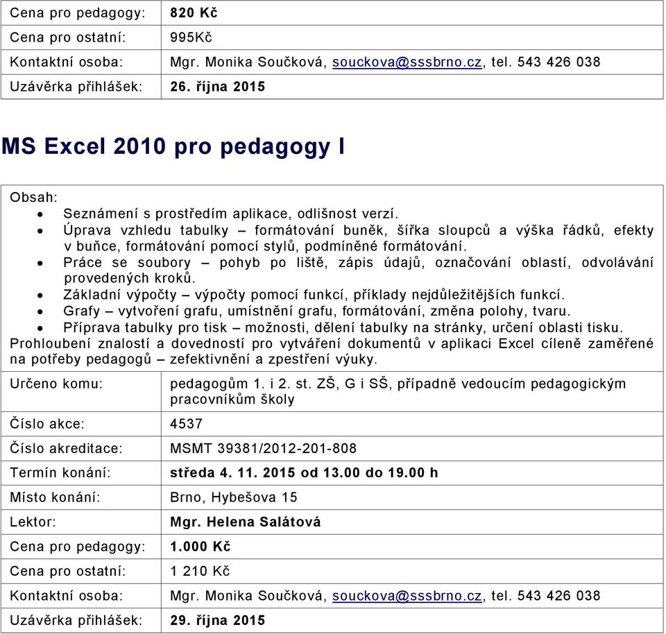 Úprava vzhledu tabulky formátování buněk, šířka sloupců a výška řádků, efekty v buňce, formátování pomocí stylů, podmíněné formátování.